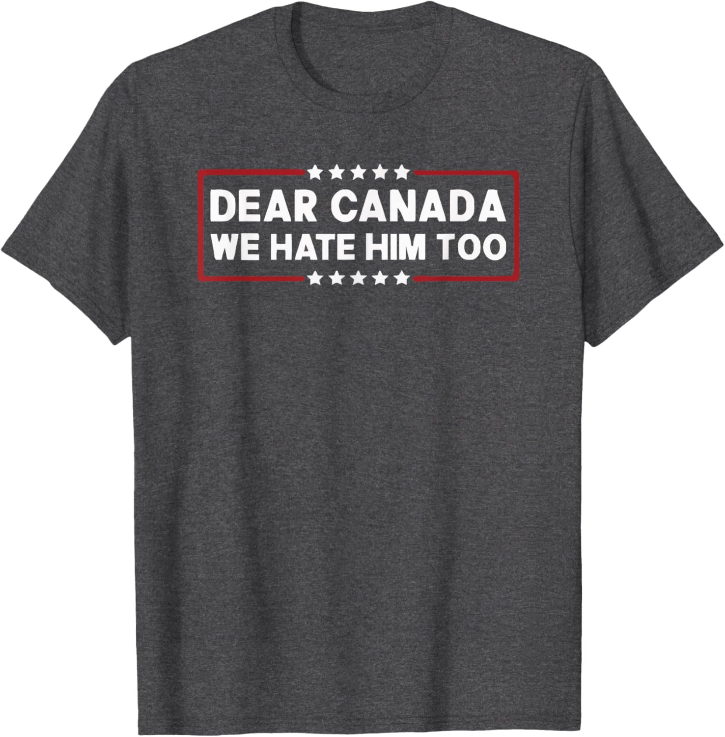 Dear Canada We Hate Him Too T-Shirt