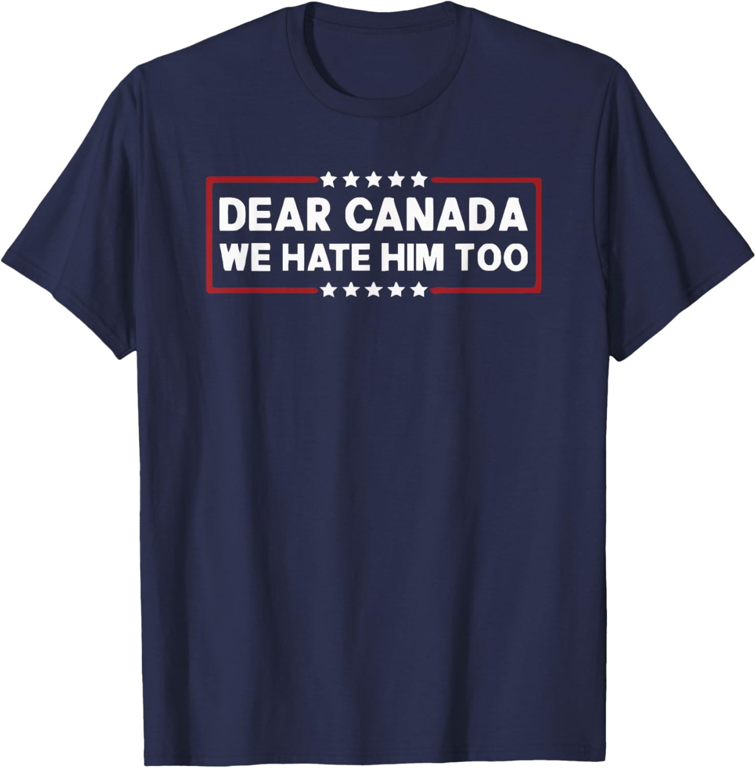 Dear Canada We Hate Him Too T-Shirt