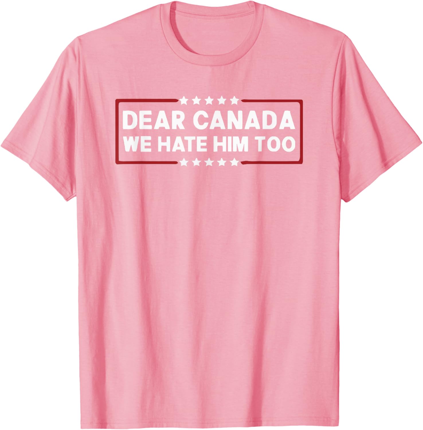 Dear Canada We Hate Him Too T-Shirt