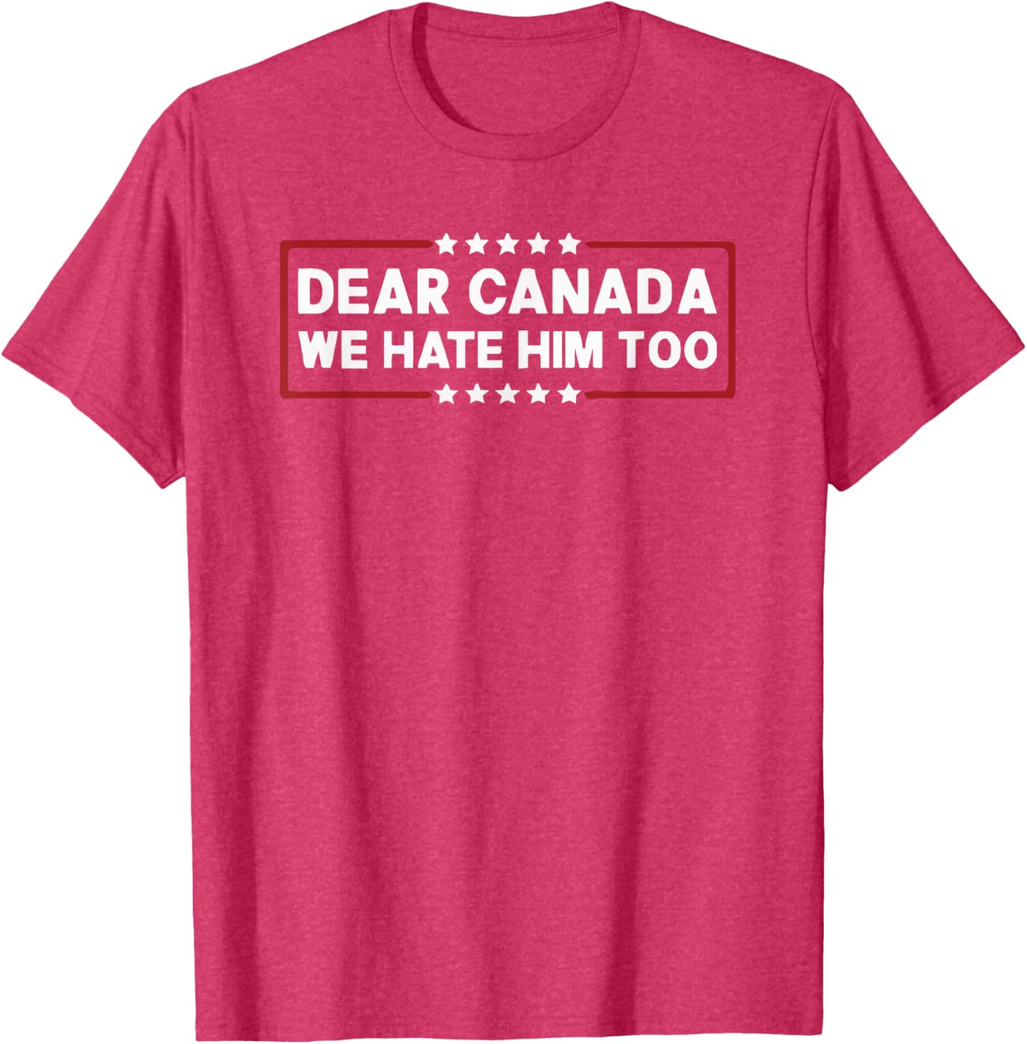 Dear Canada We Hate Him Too T-Shirt