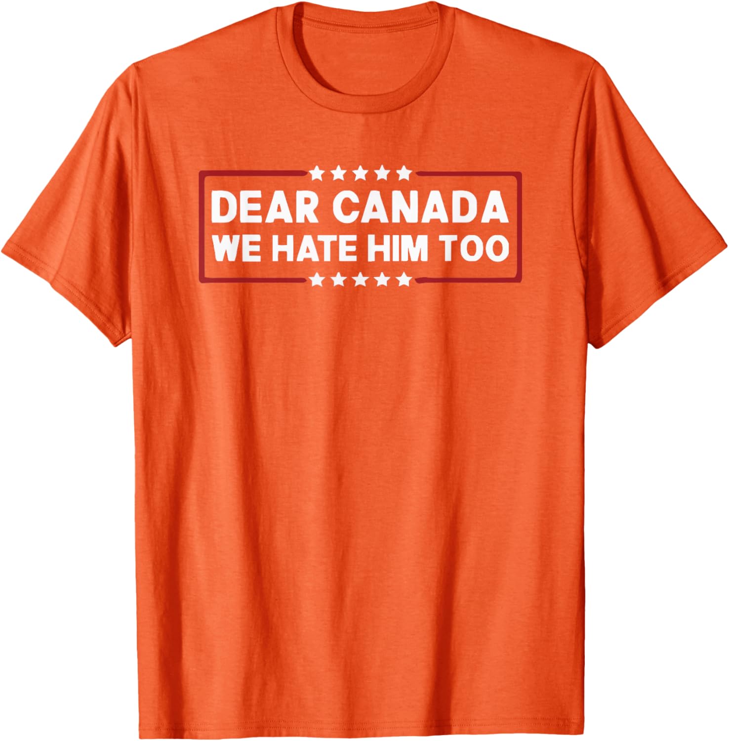 Dear Canada We Hate Him Too T-Shirt