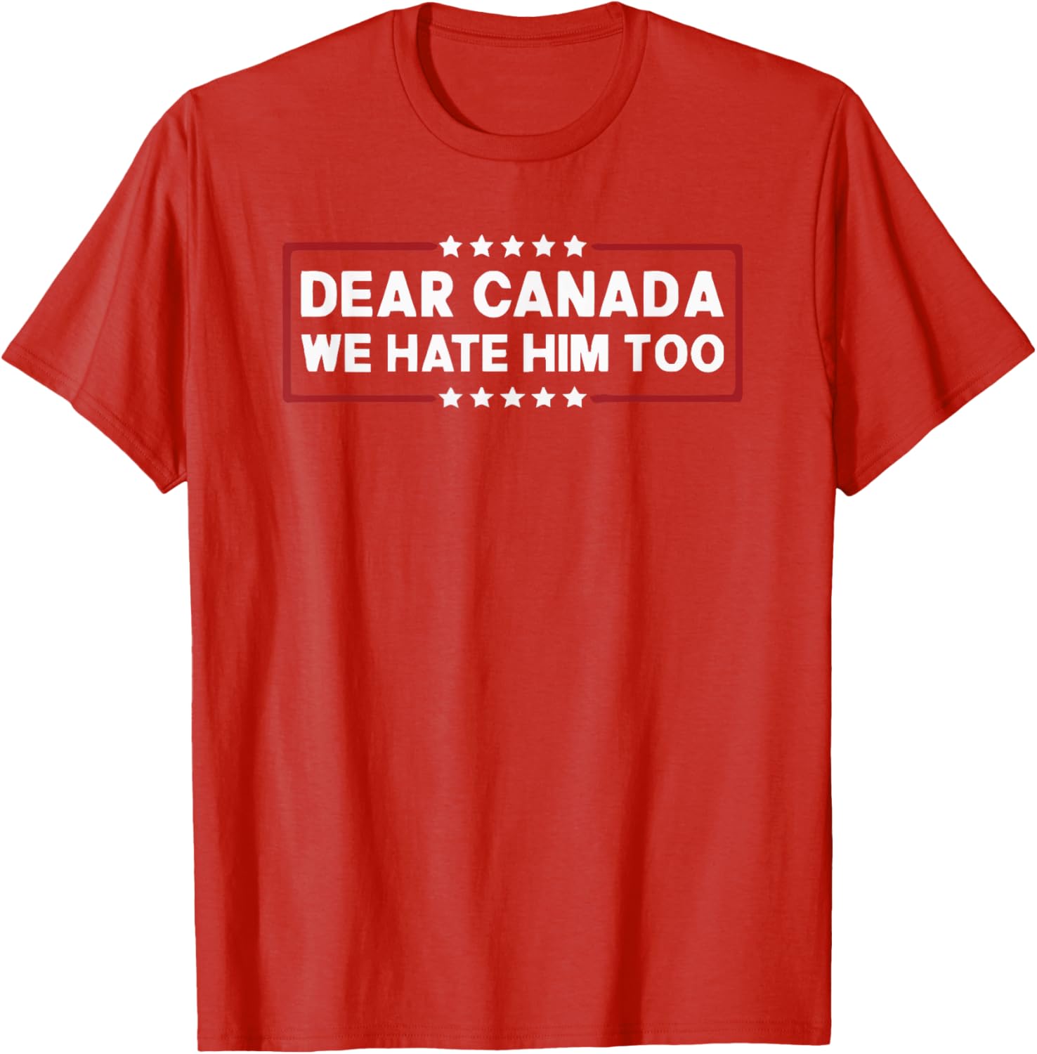 Dear Canada We Hate Him Too T-Shirt