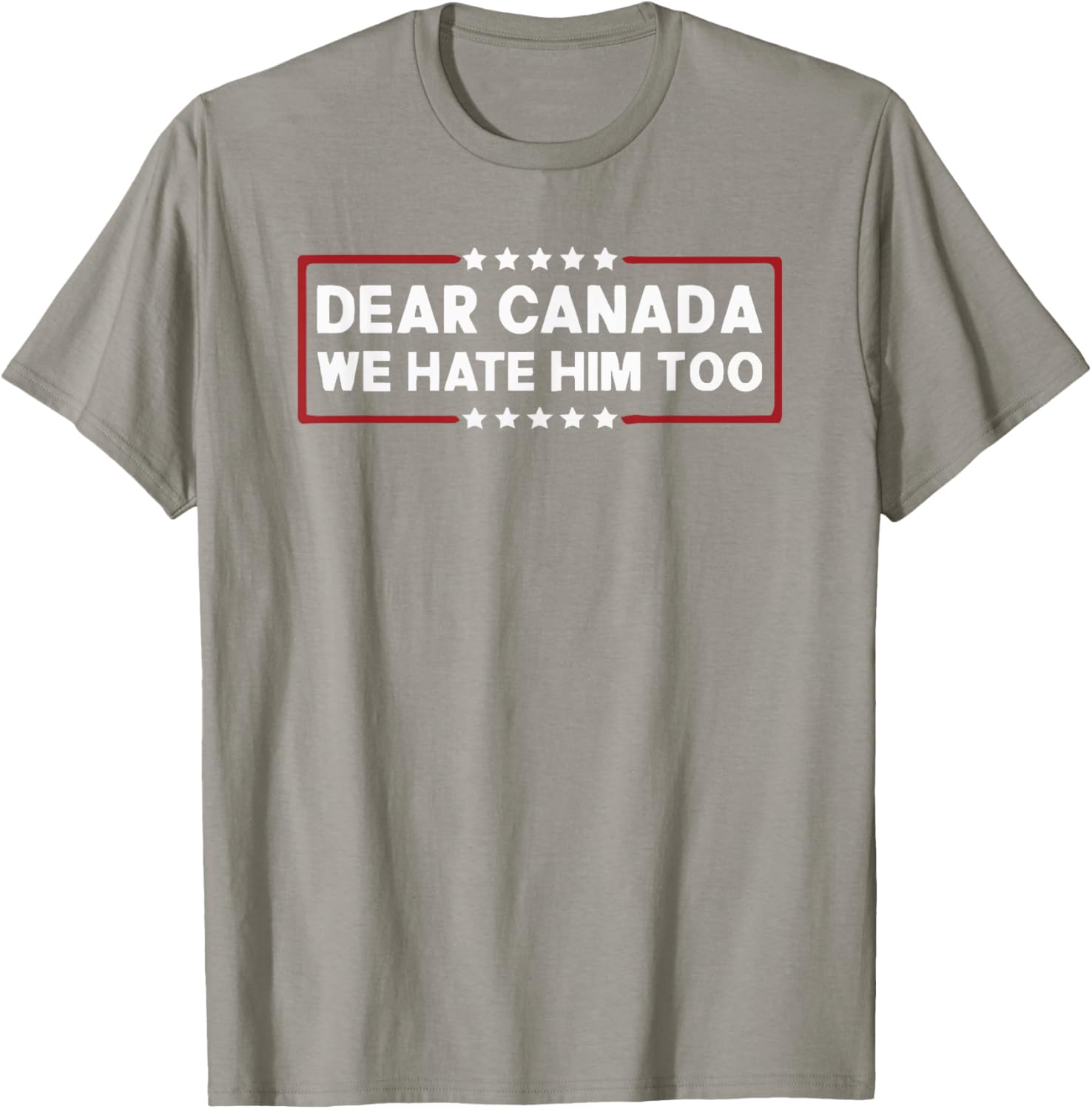 Dear Canada We Hate Him Too T-Shirt