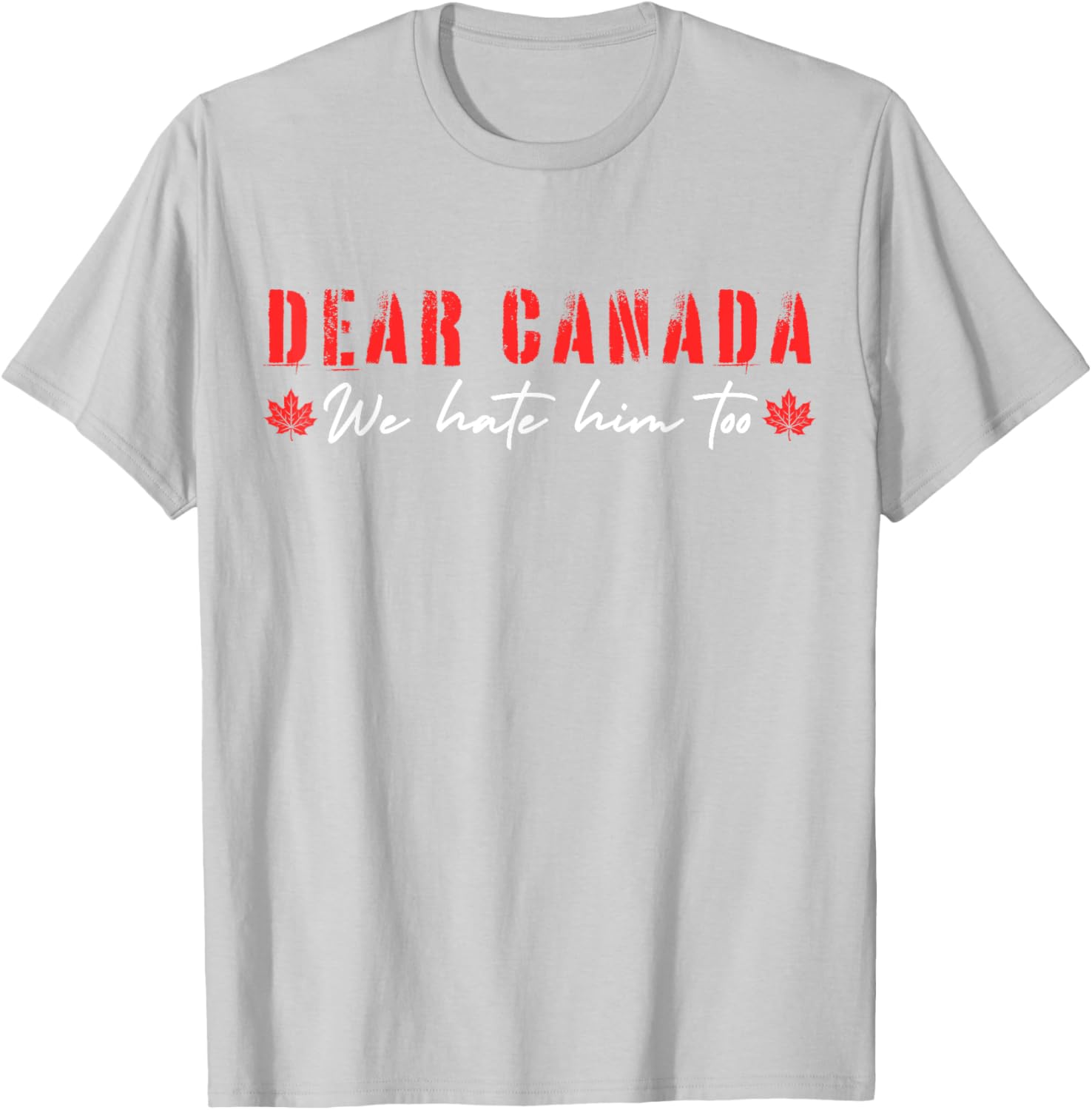 Dear Canada We Hate Him Too T-Shirt