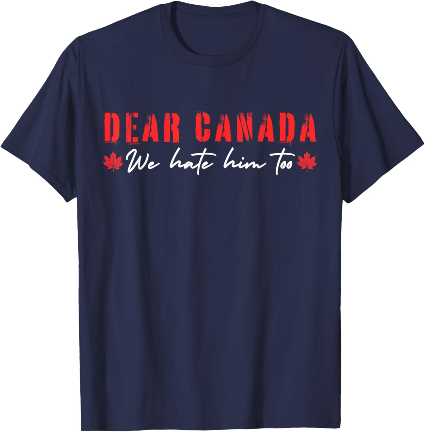 Dear Canada We Hate Him Too T-Shirt
