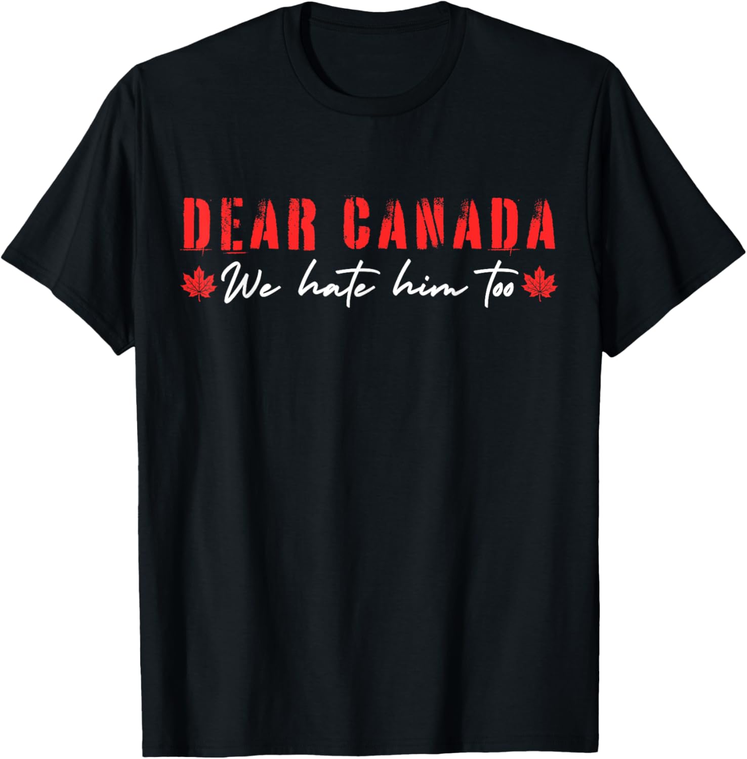 Dear Canada We Hate Him Too T-Shirt