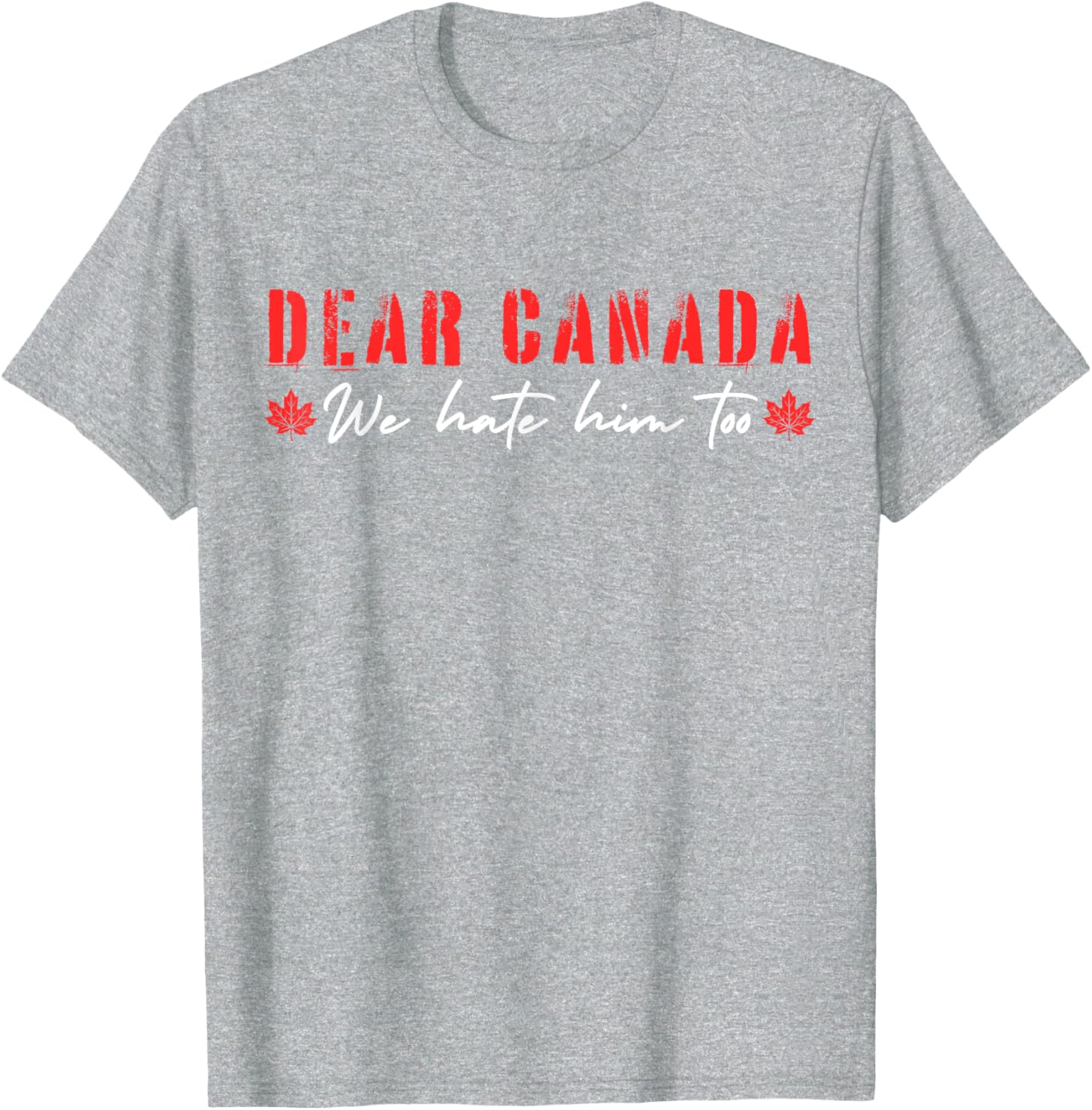 Dear Canada We Hate Him Too T-Shirt