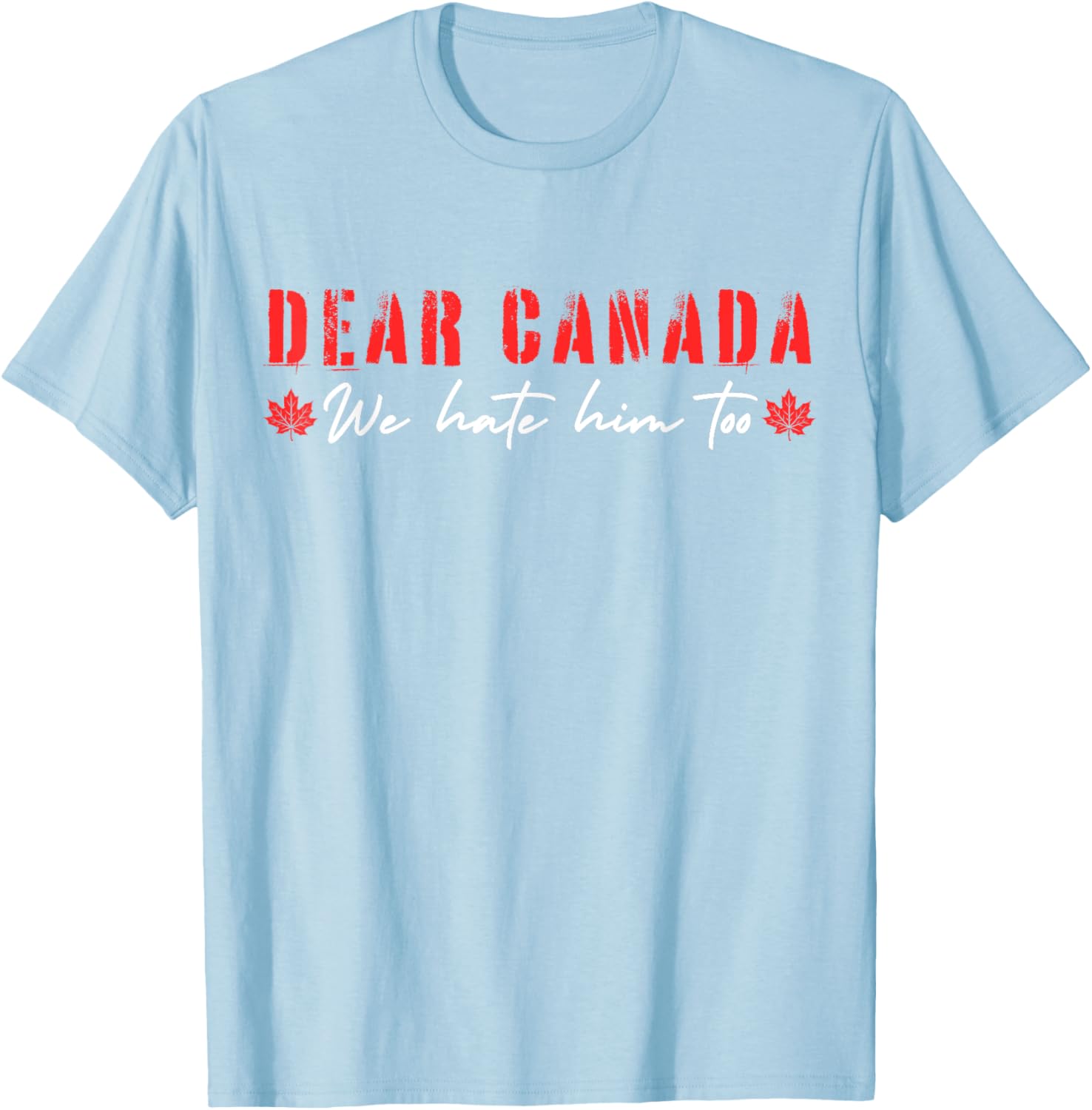 Dear Canada We Hate Him Too T-Shirt