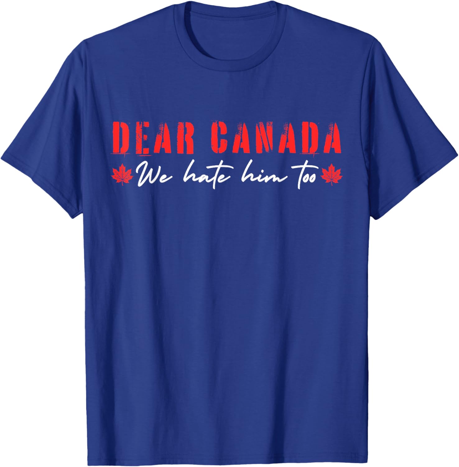 Dear Canada We Hate Him Too T-Shirt