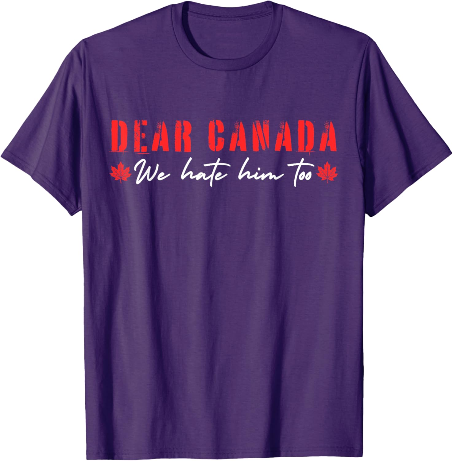 Dear Canada We Hate Him Too T-Shirt