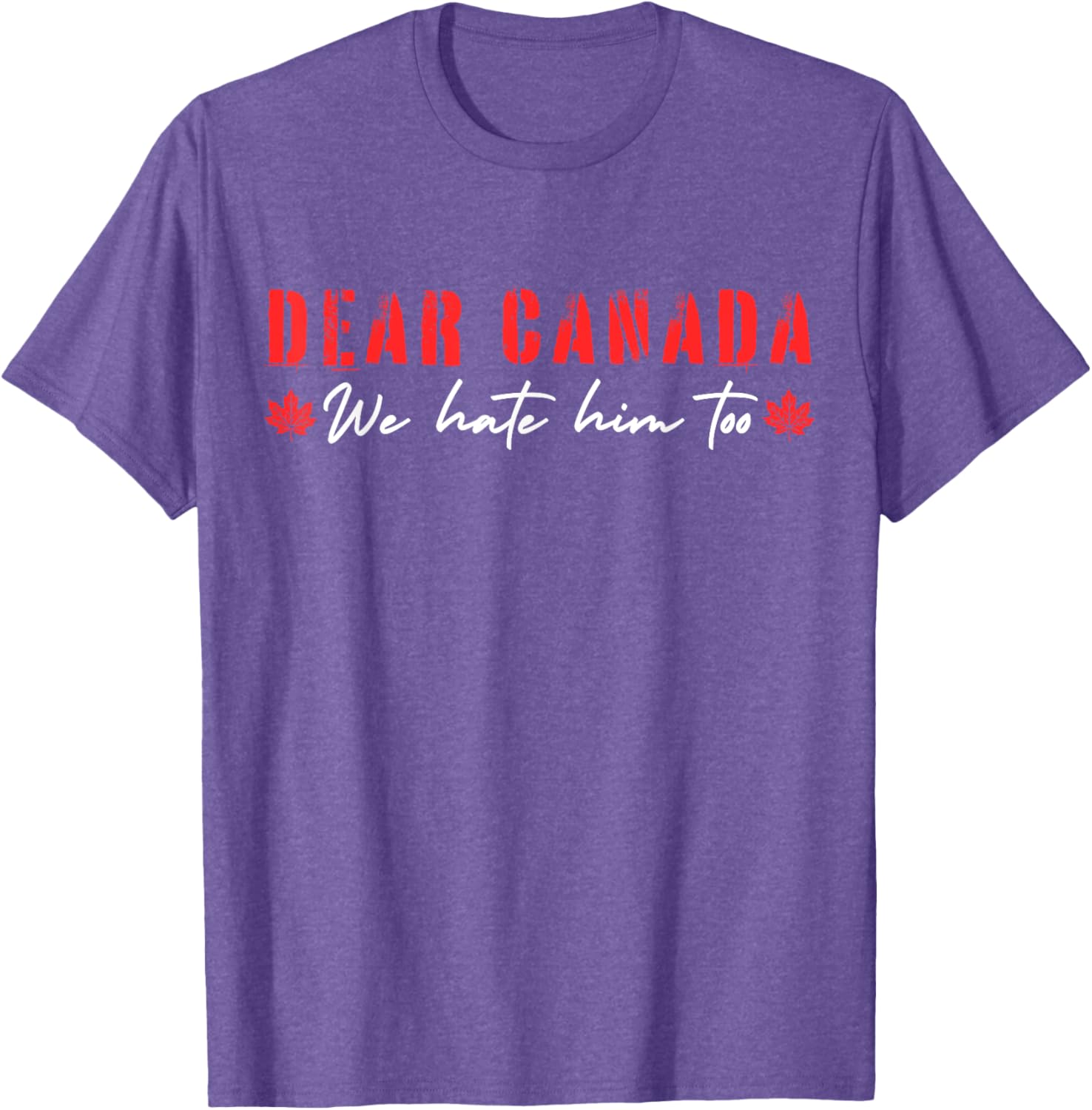 Dear Canada We Hate Him Too T-Shirt