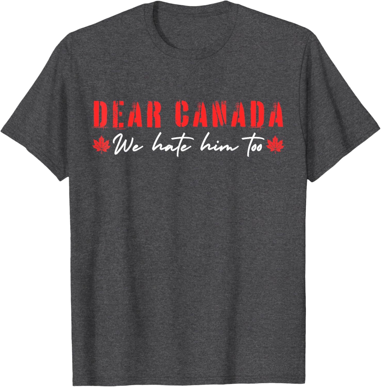 Dear Canada We Hate Him Too T-Shirt