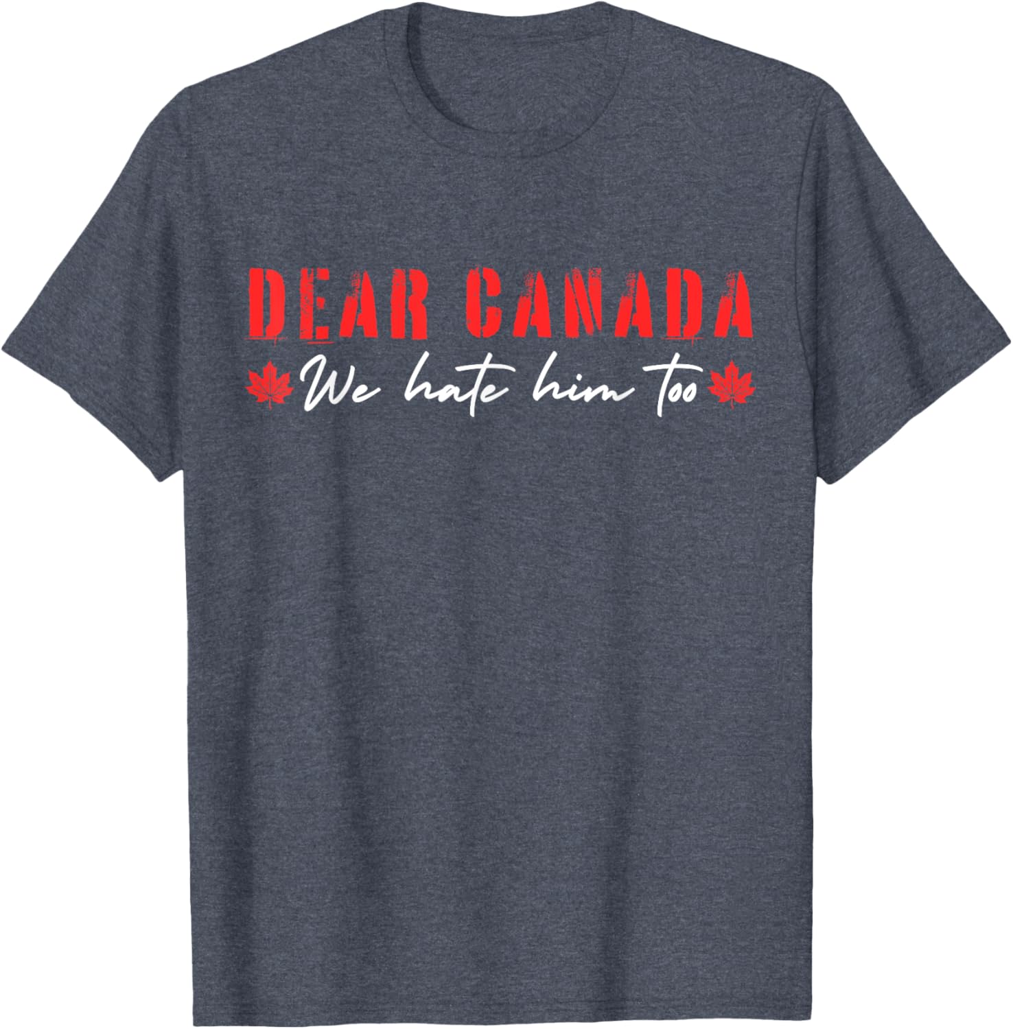 Dear Canada We Hate Him Too T-Shirt
