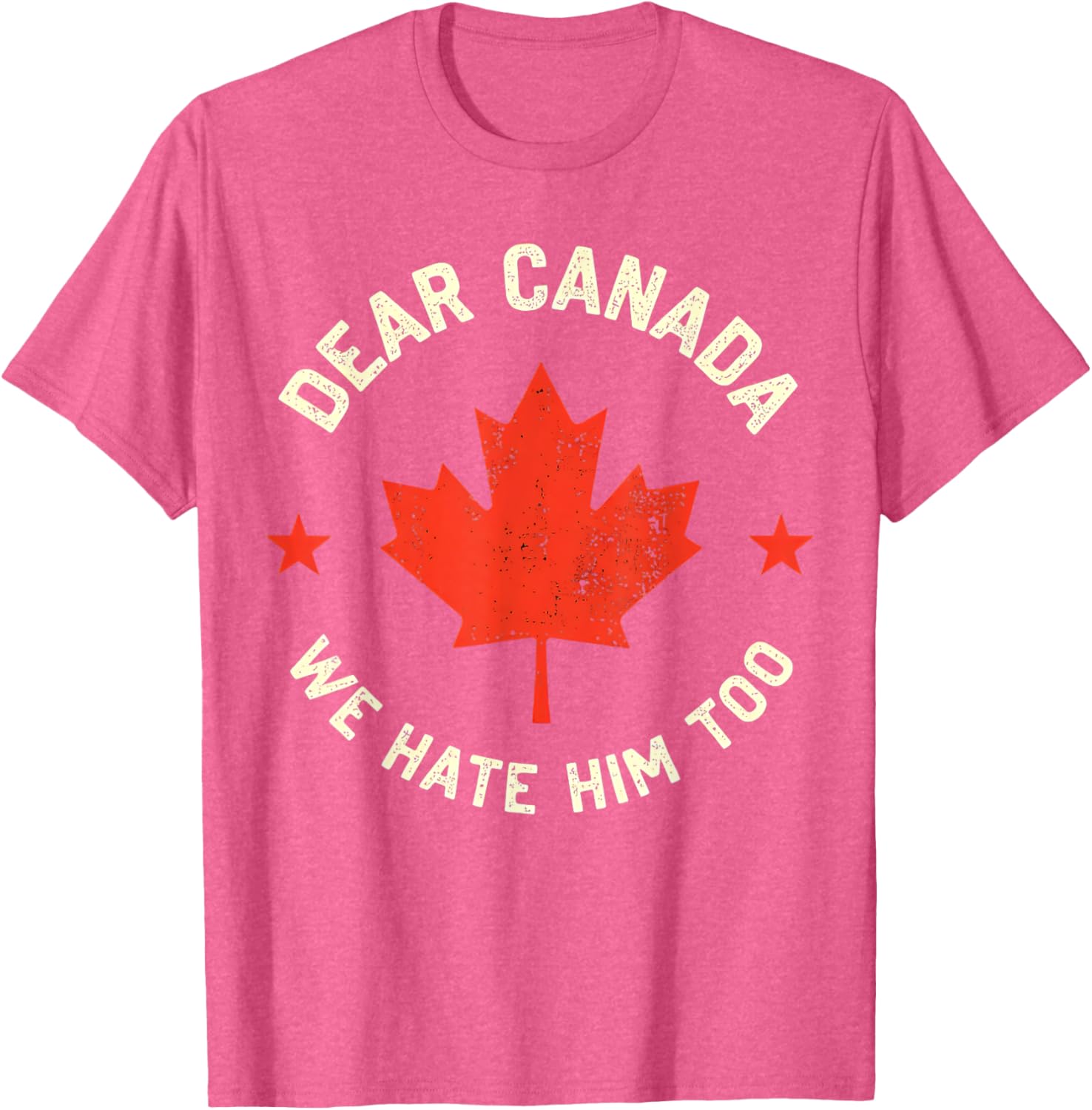 Dear Canada We Hate Him Too T-Shirt