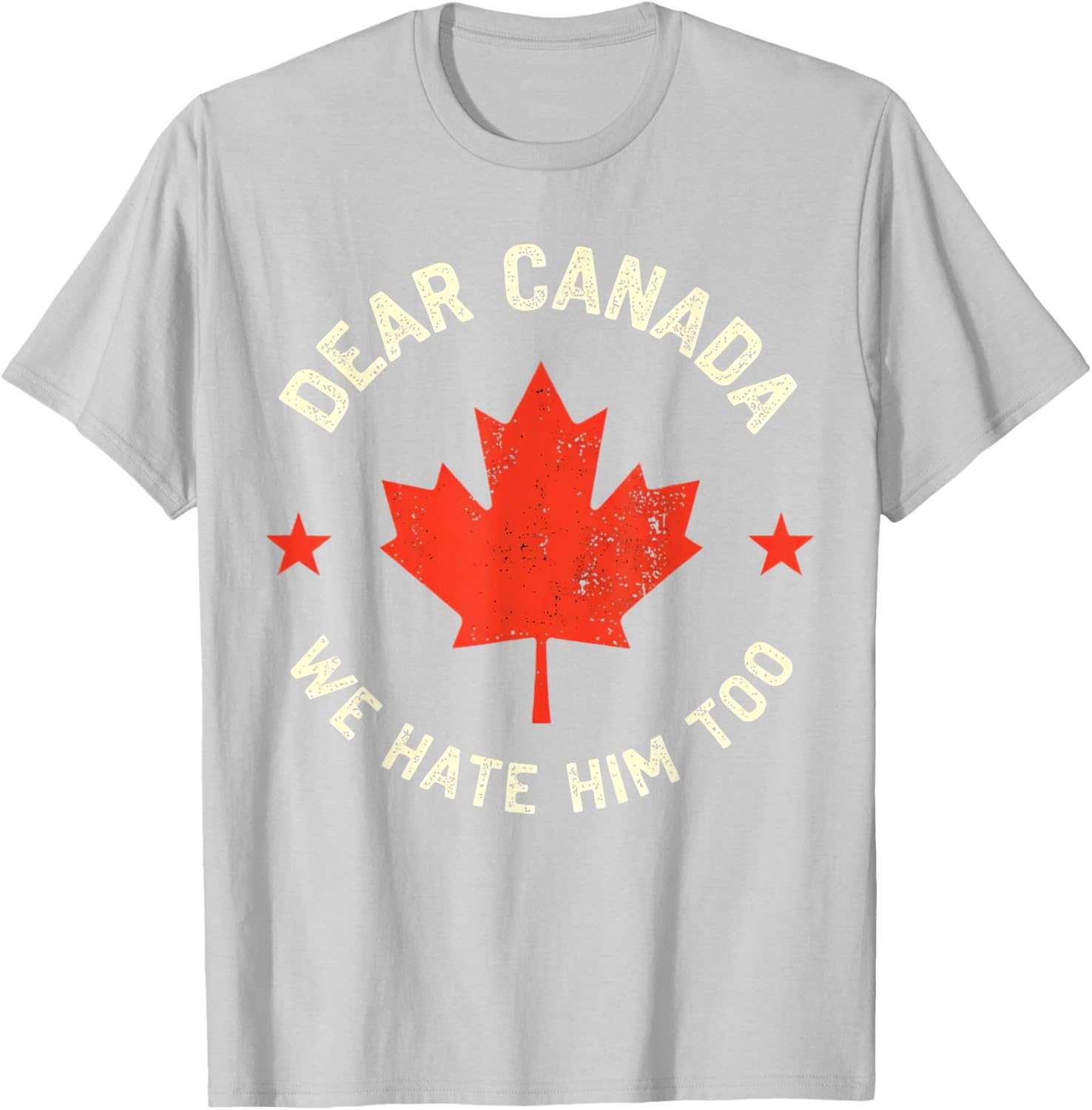 Dear Canada We Hate Him Too T-Shirt