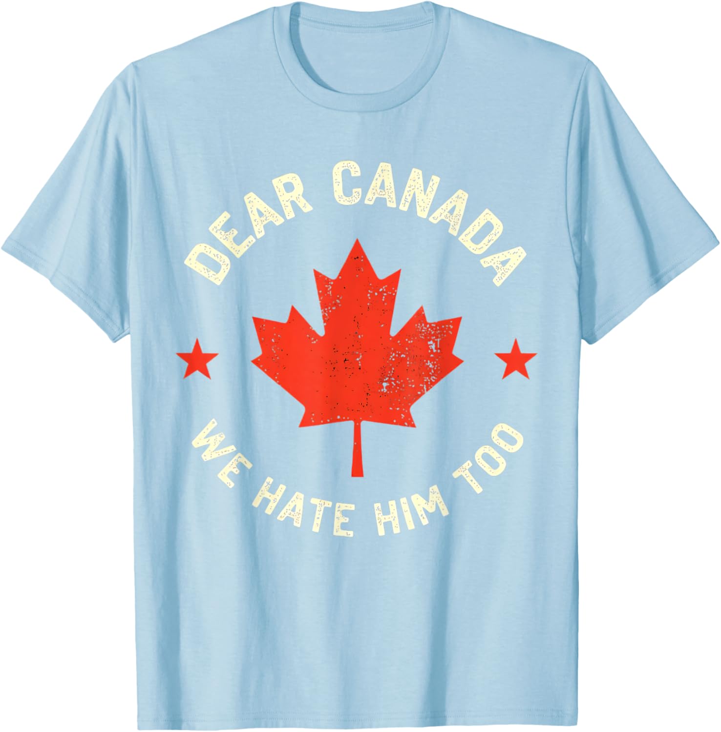 Dear Canada We Hate Him Too T-Shirt
