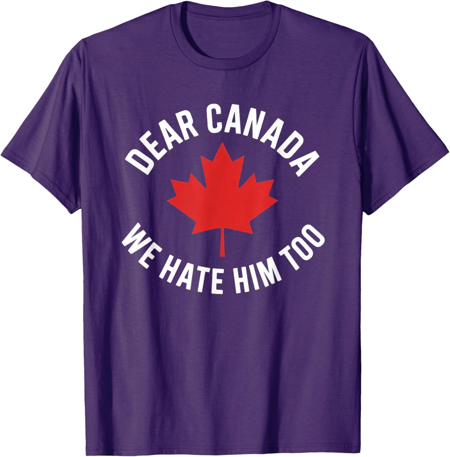 Dear Canada We Hate Him Too T-Shirt