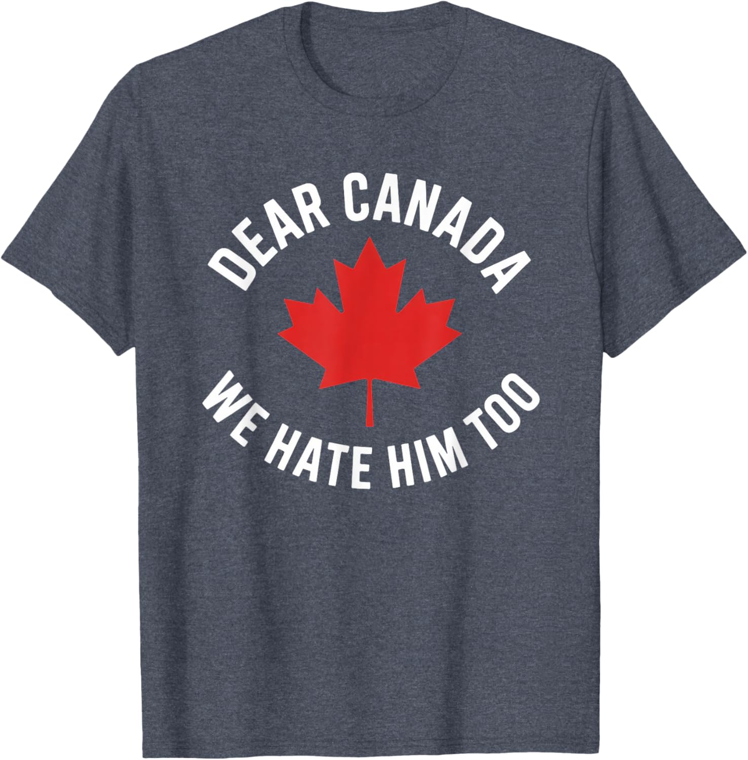 Dear Canada We Hate Him Too T-Shirt