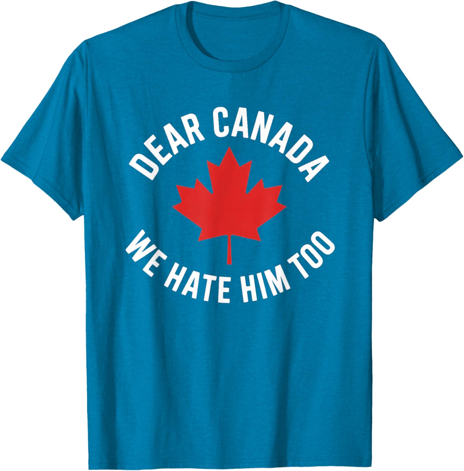 Dear Canada We Hate Him Too T-Shirt