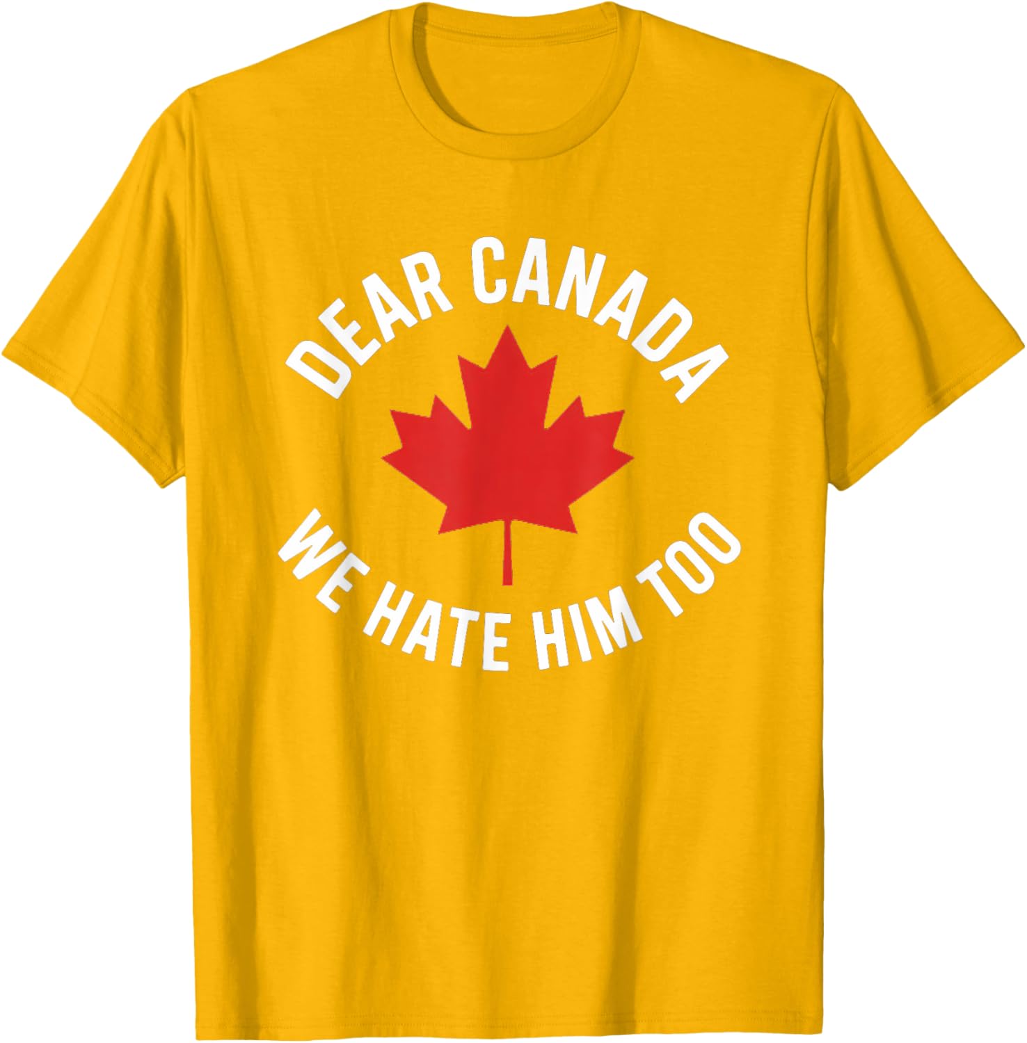 Dear Canada We Hate Him Too T-Shirt