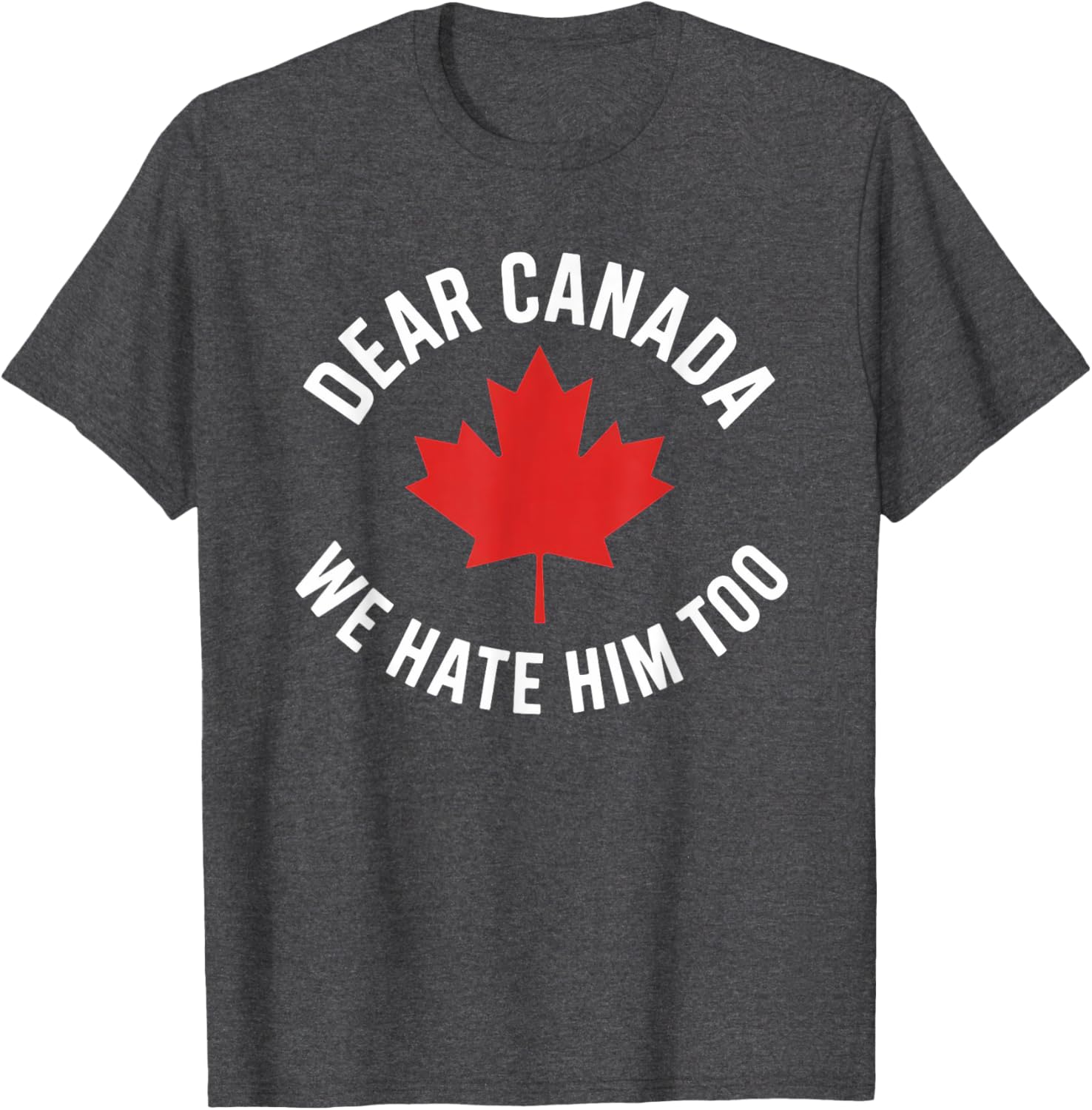 Dear Canada We Hate Him Too T-Shirt
