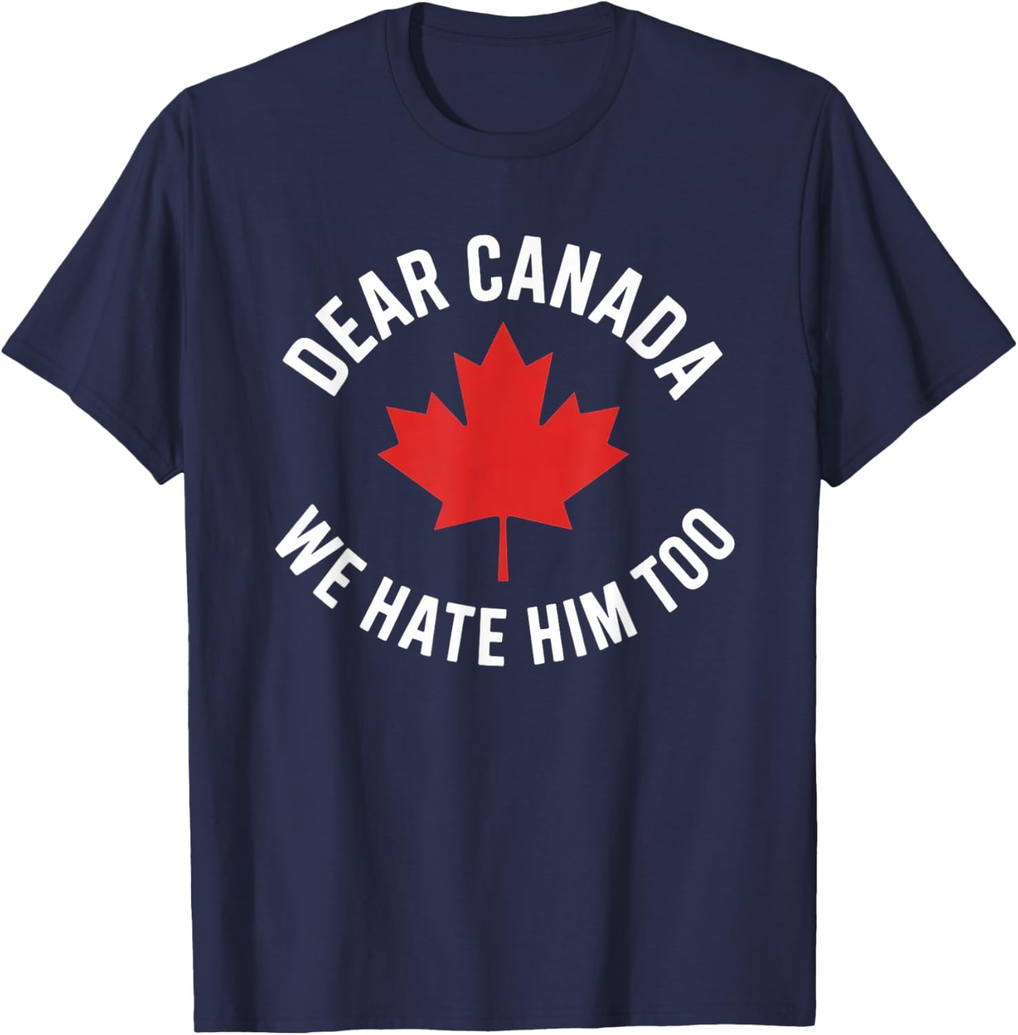 Dear Canada We Hate Him Too T-Shirt