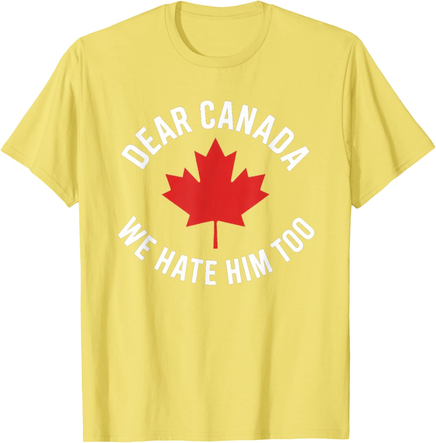 Dear Canada We Hate Him Too T-Shirt