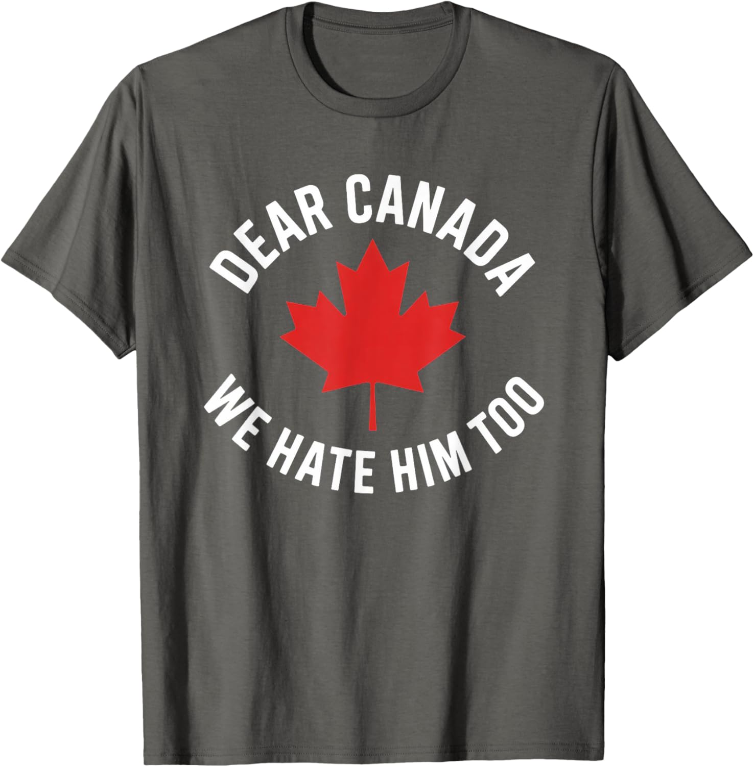 Dear Canada We Hate Him Too T-Shirt