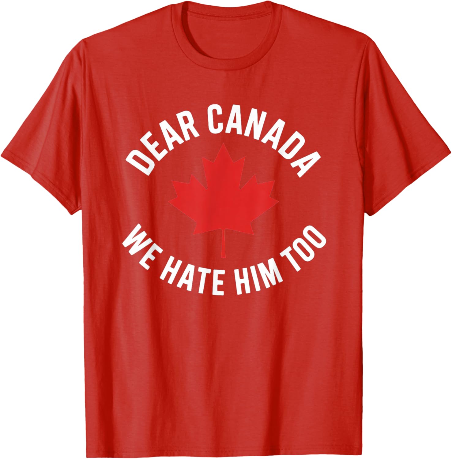 Dear Canada We Hate Him Too T-Shirt