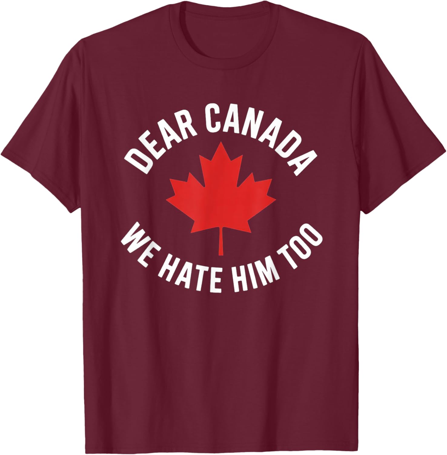 Dear Canada We Hate Him Too T-Shirt