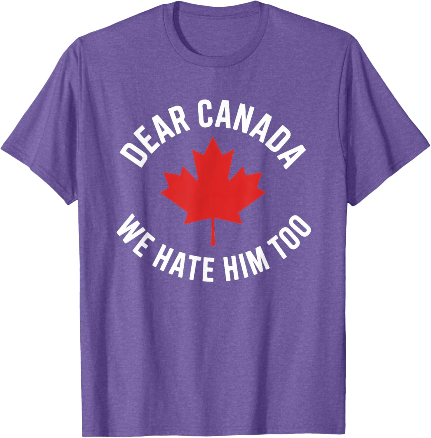 Dear Canada We Hate Him Too T-Shirt