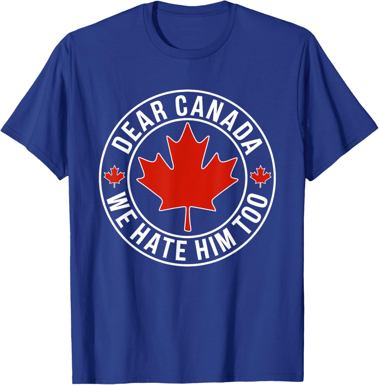 Dear Canada We Hate Him Too T-Shirt