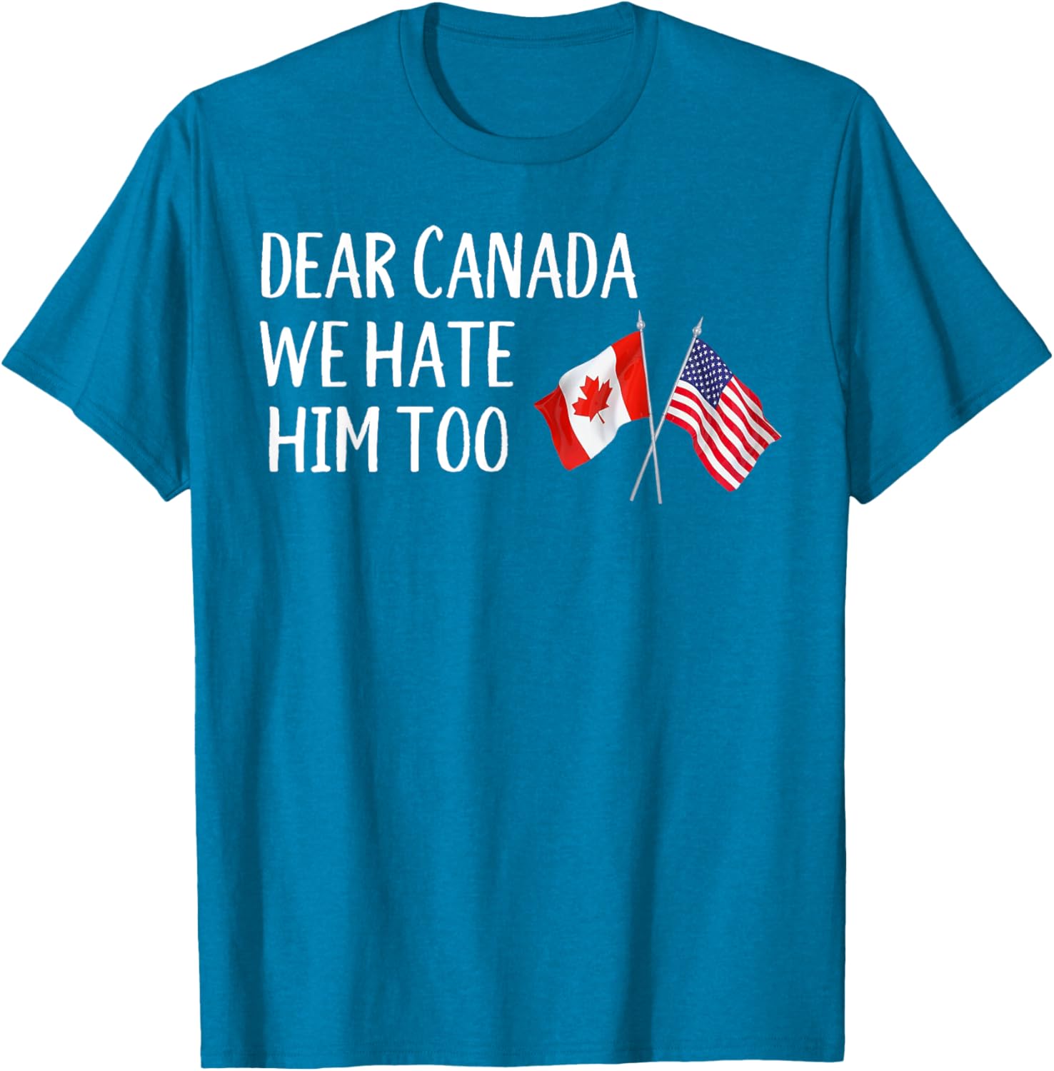 Dear Canada We Hate Him Too T-Shirt