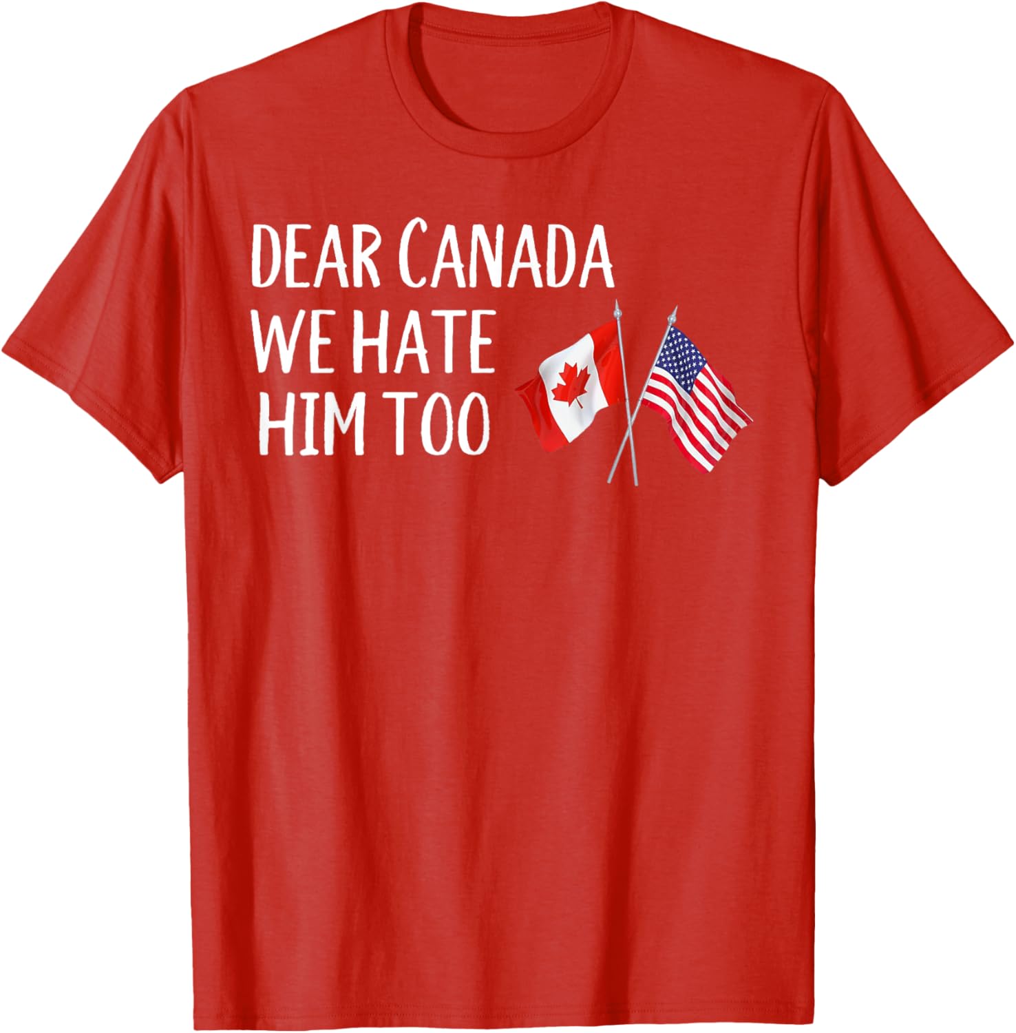 Dear Canada We Hate Him Too T-Shirt