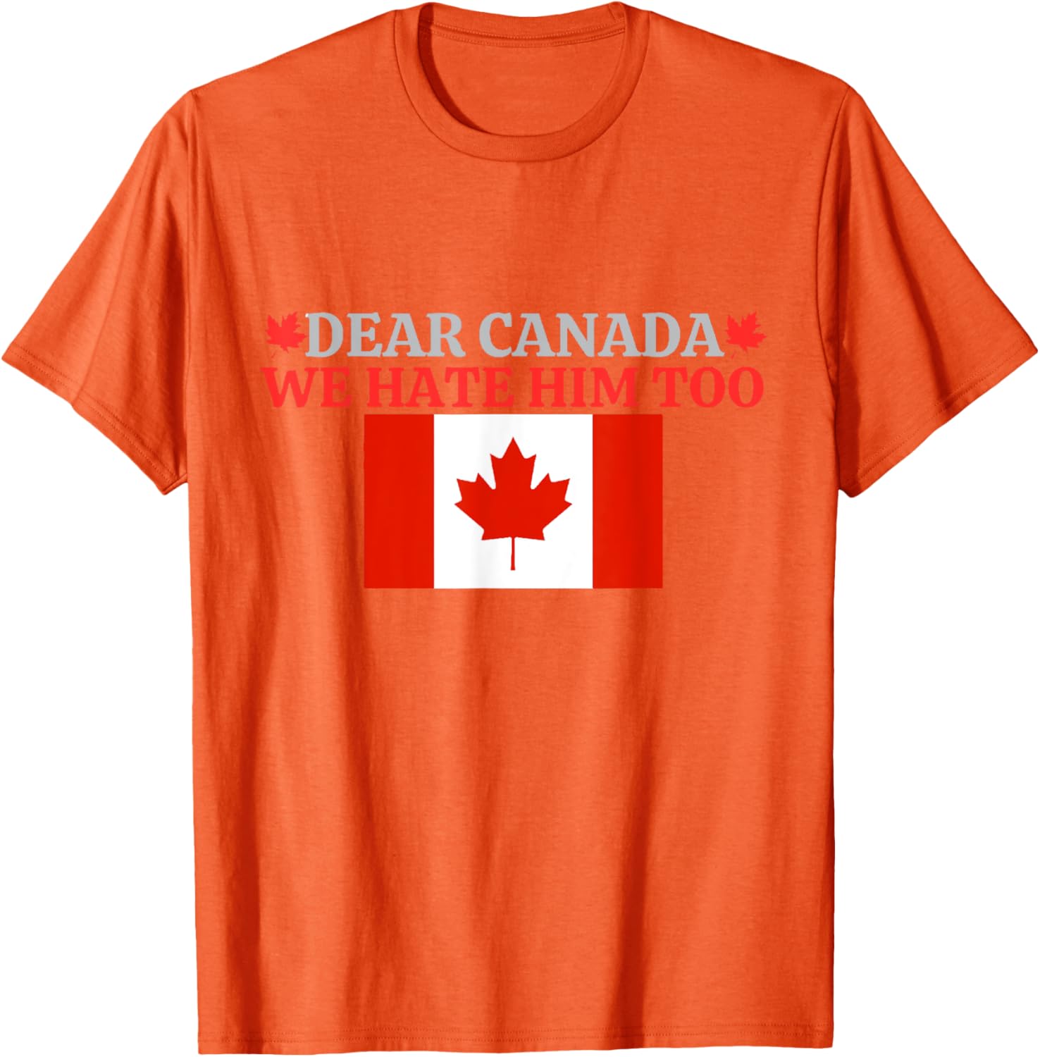 Dear Canada - We Hate Him Too T-Shirt