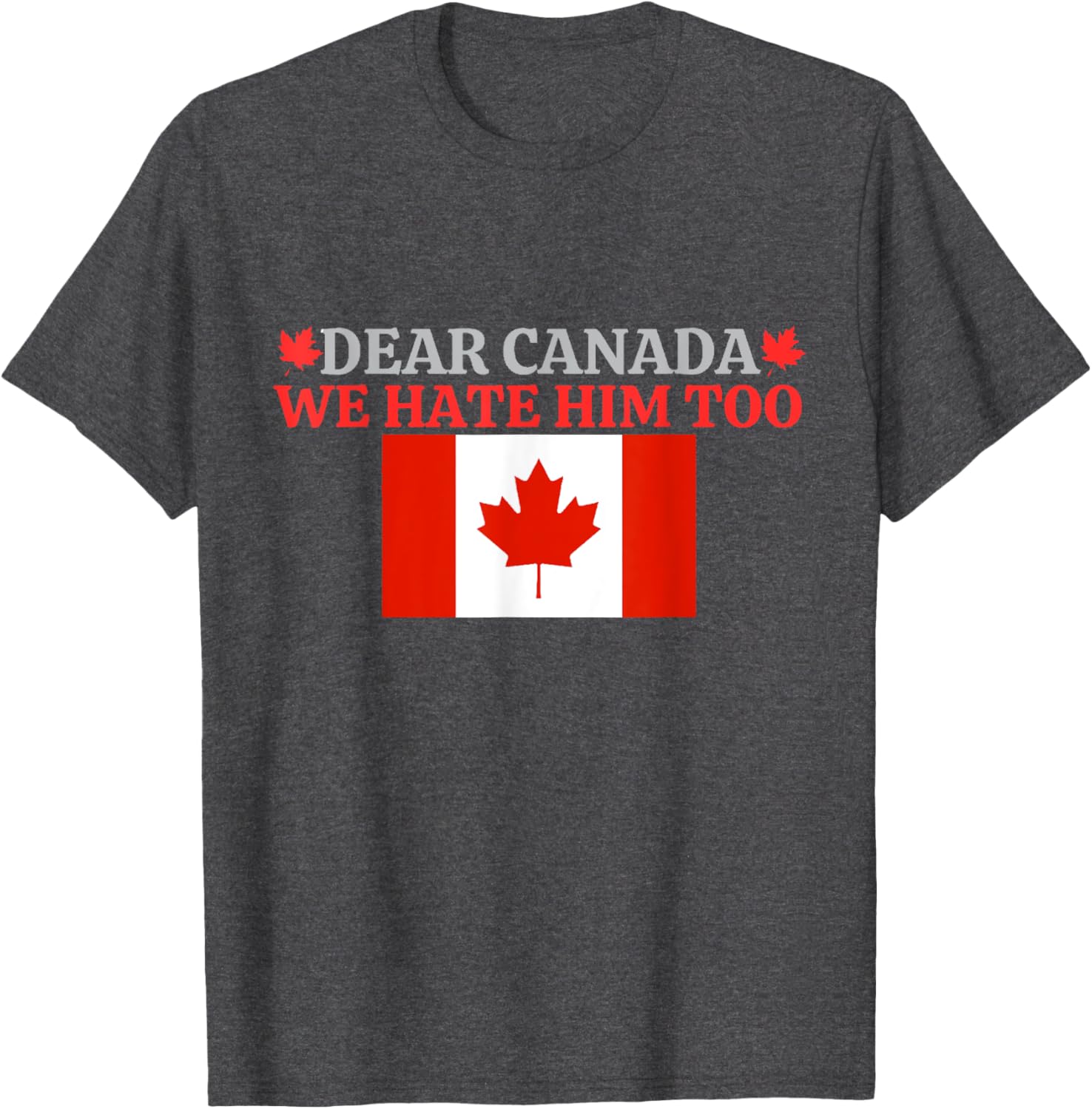 Dear Canada - We Hate Him Too T-Shirt