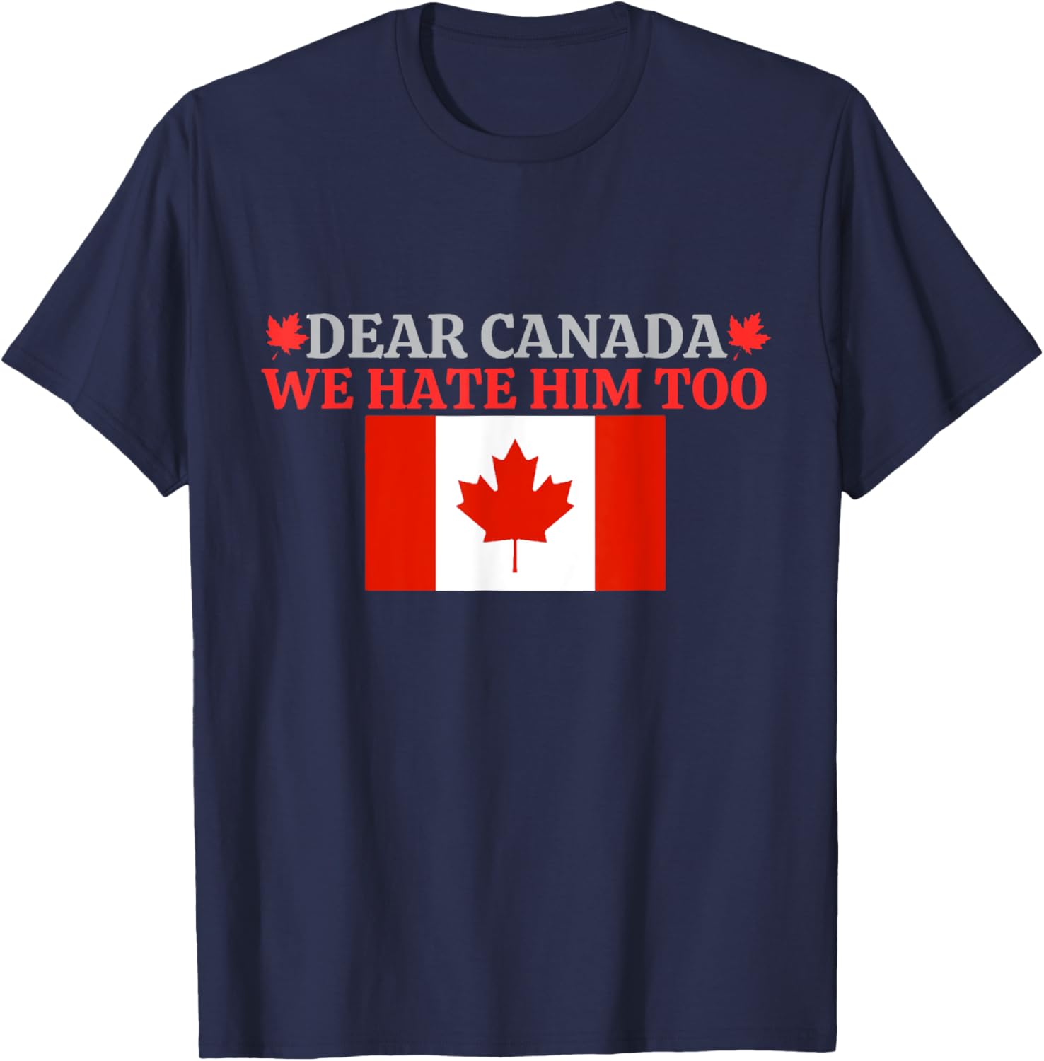 Dear Canada - We Hate Him Too T-Shirt