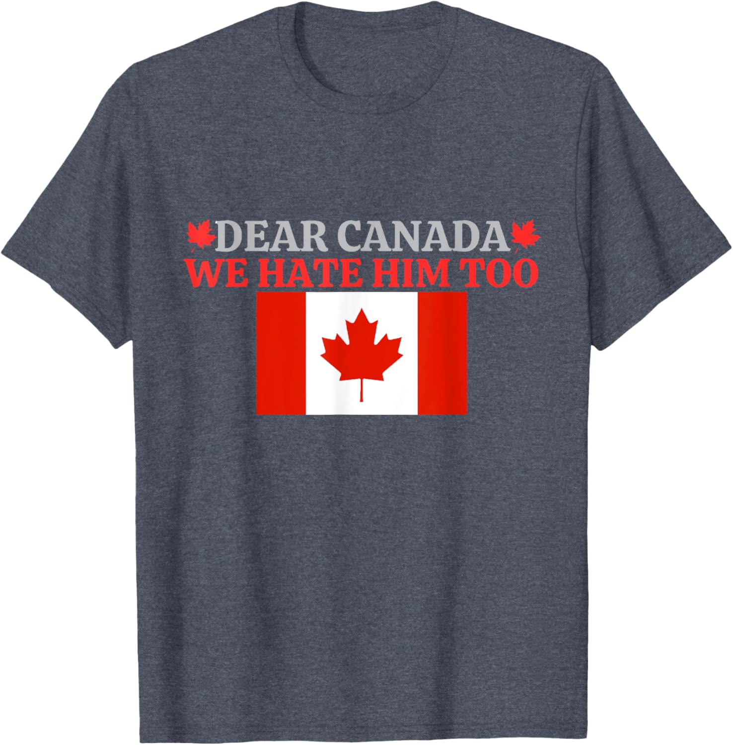 Dear Canada - We Hate Him Too T-Shirt