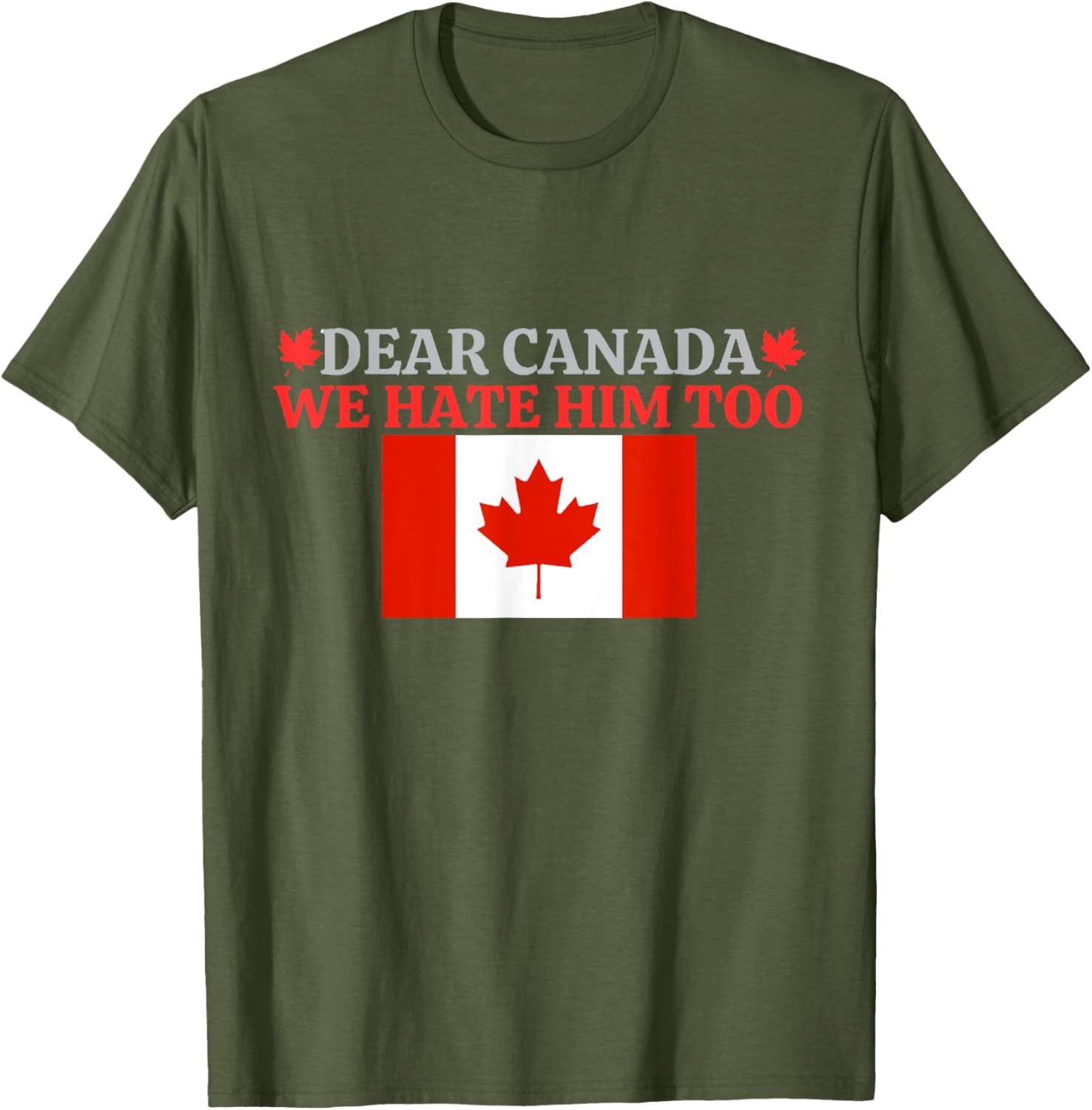 Dear Canada - We Hate Him Too T-Shirt