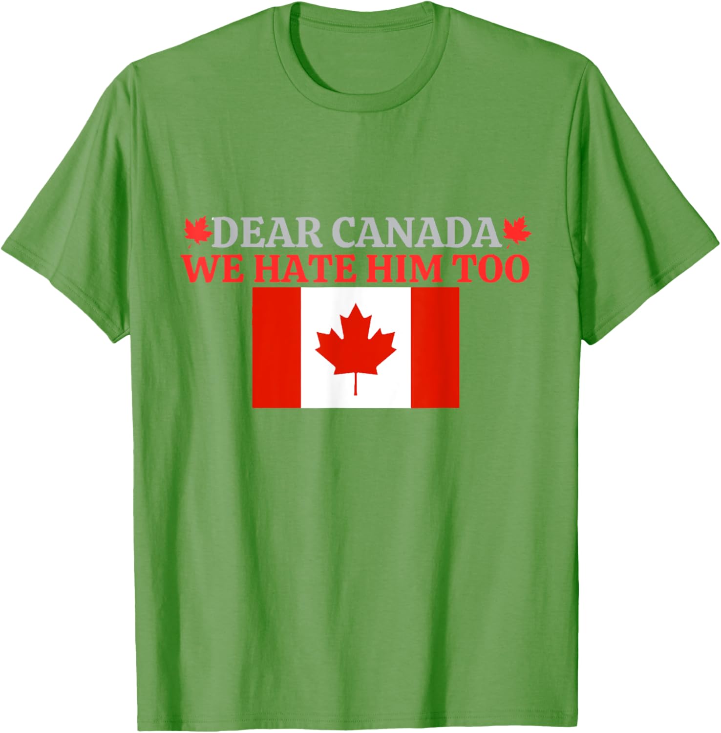 Dear Canada - We Hate Him Too T-Shirt