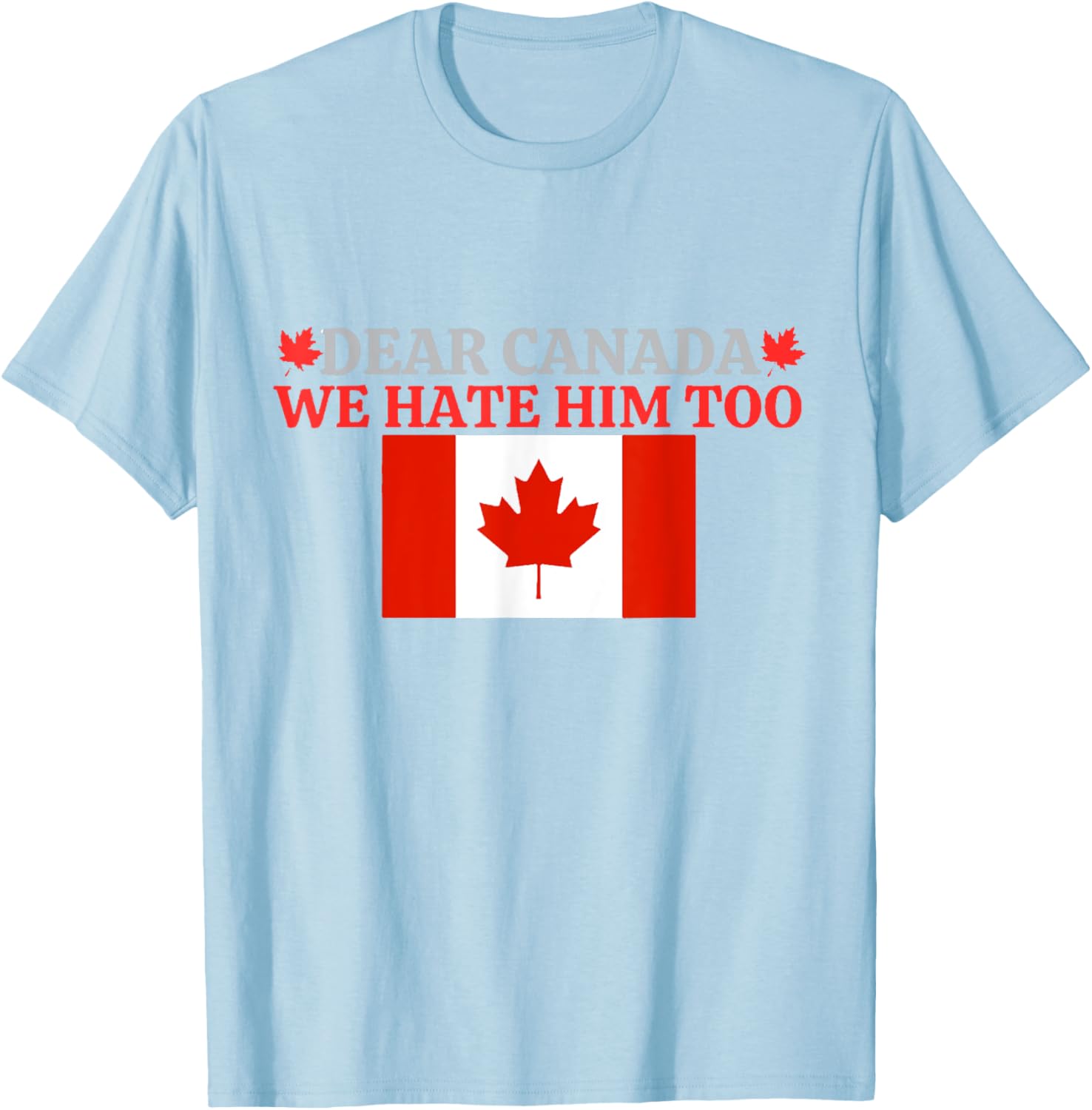 Dear Canada - We Hate Him Too T-Shirt