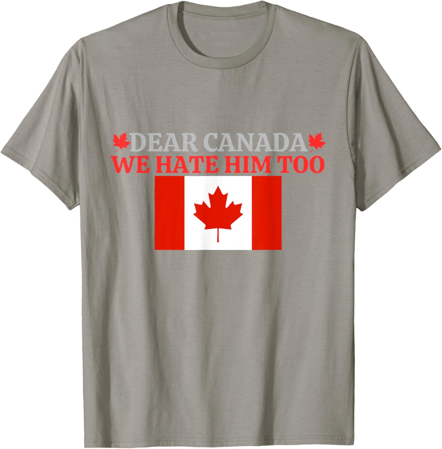 Dear Canada - We Hate Him Too T-Shirt