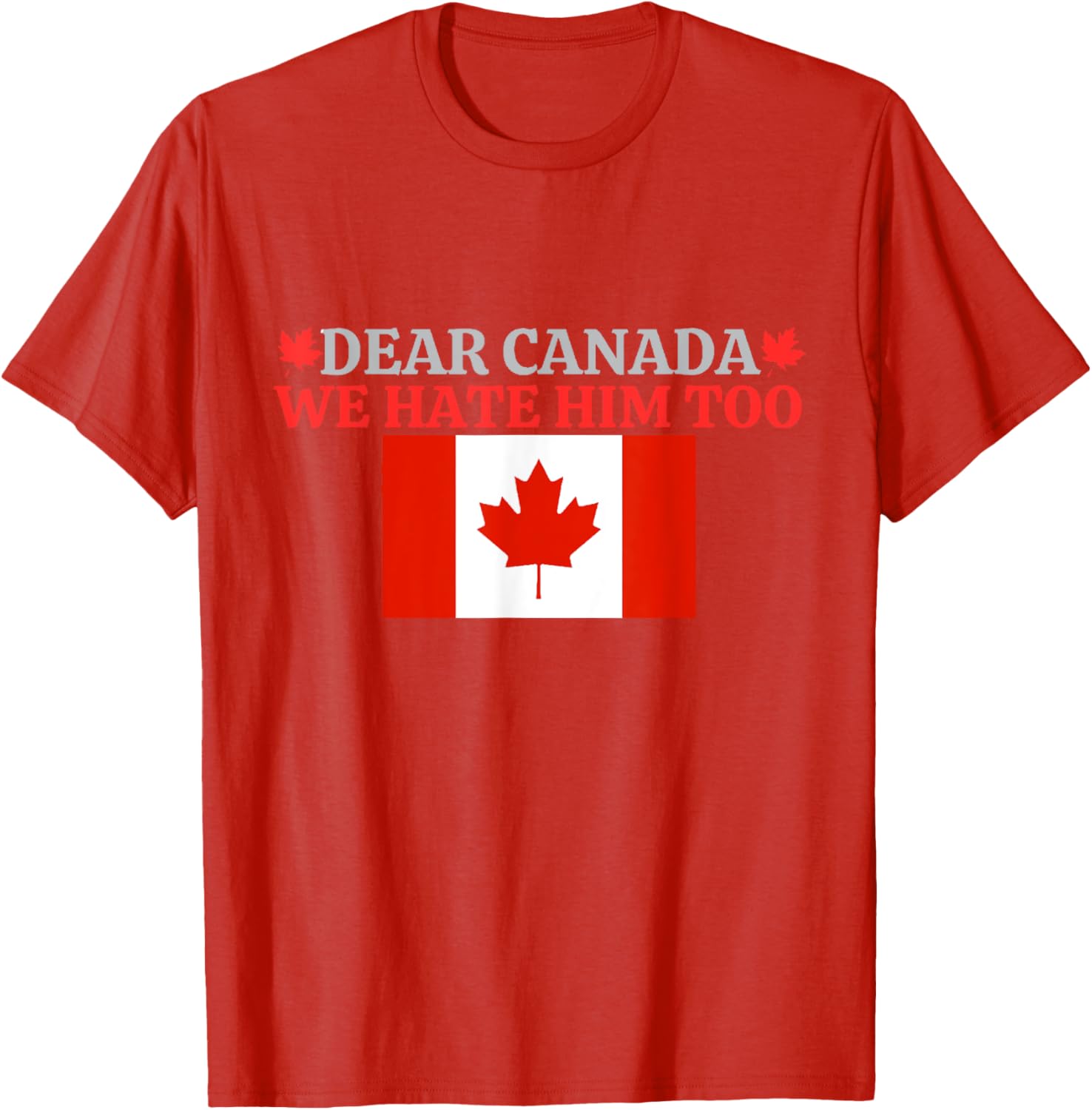 Dear Canada - We Hate Him Too T-Shirt