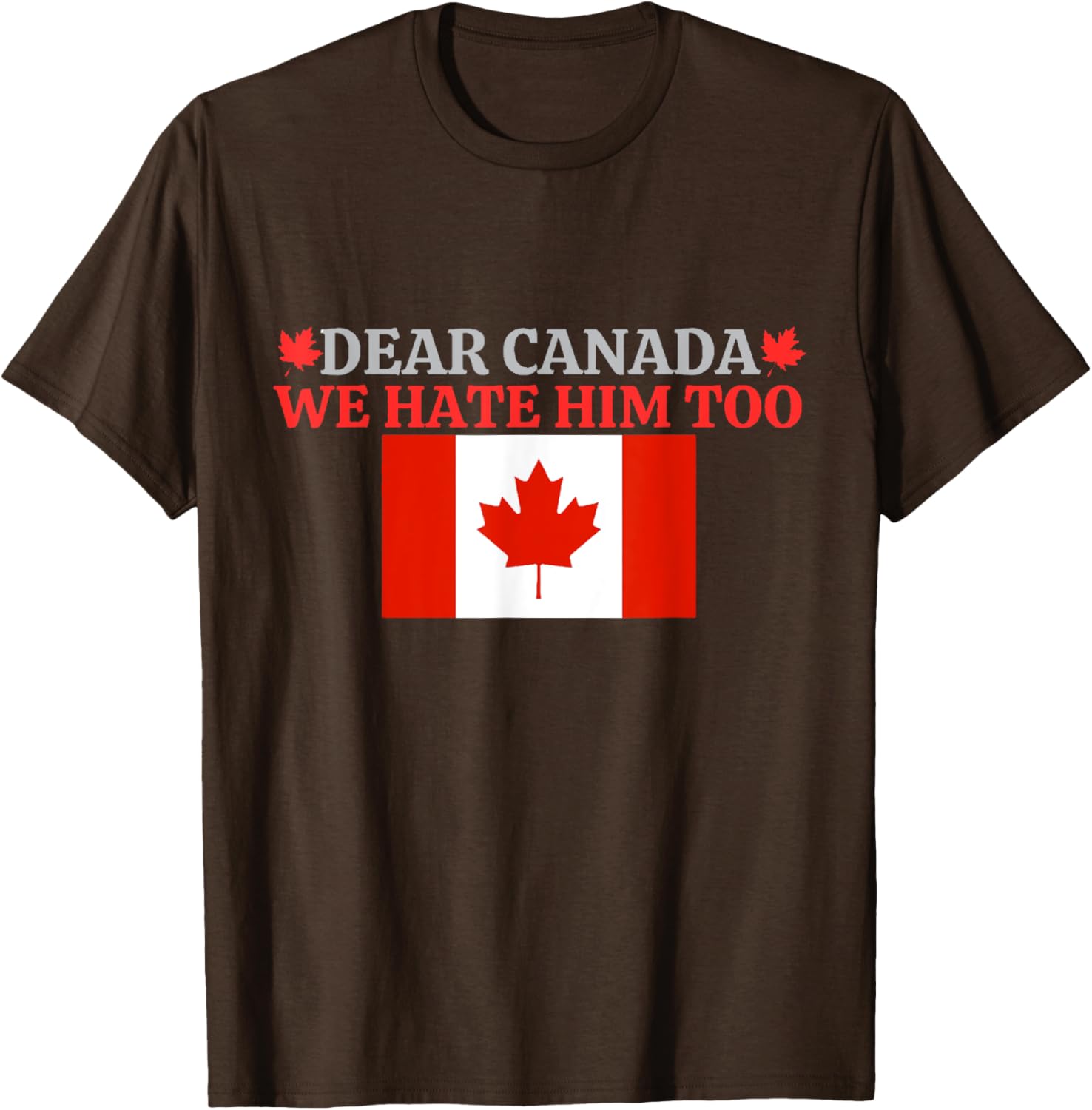 Dear Canada - We Hate Him Too T-Shirt
