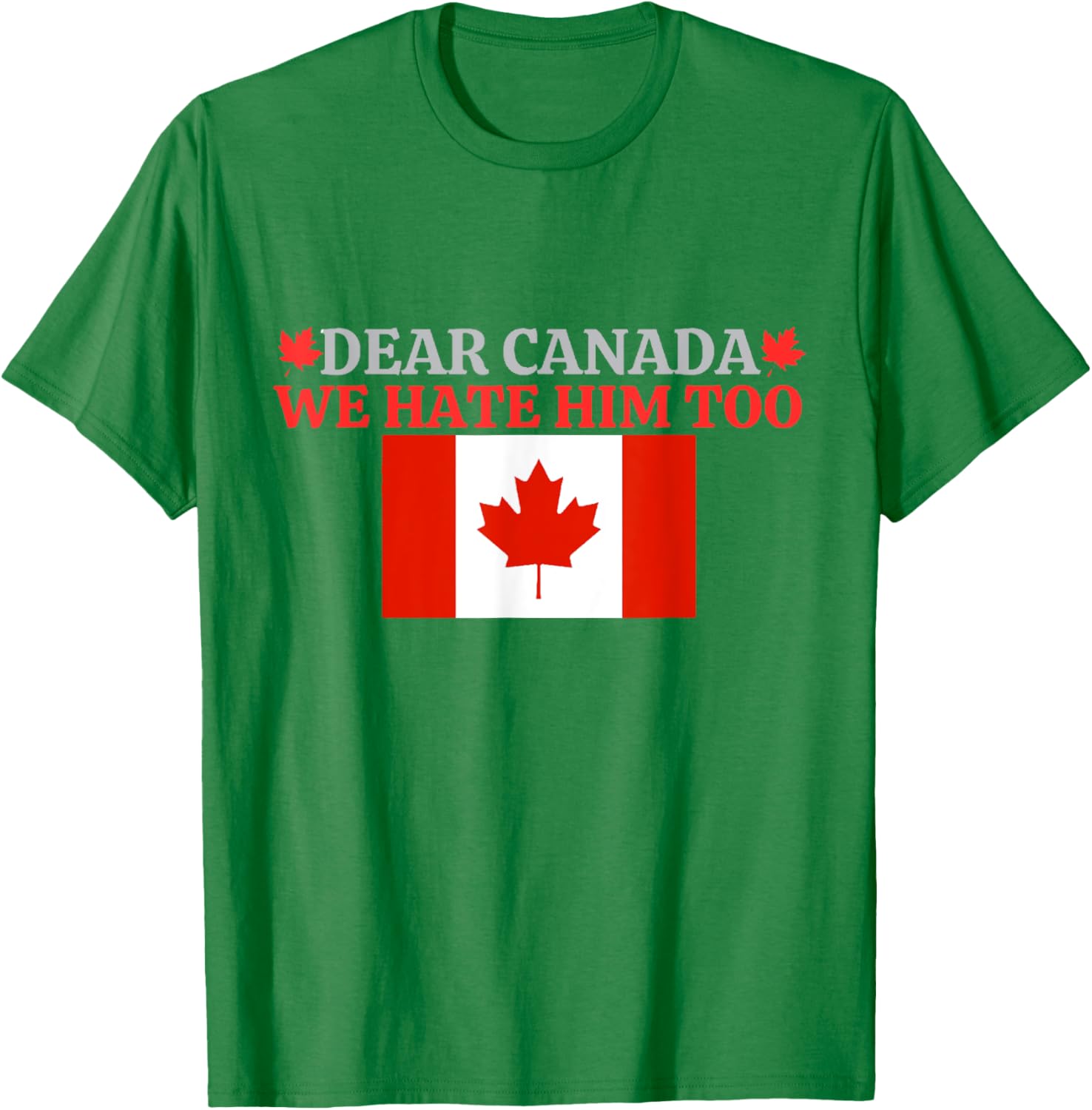 Dear Canada - We Hate Him Too T-Shirt