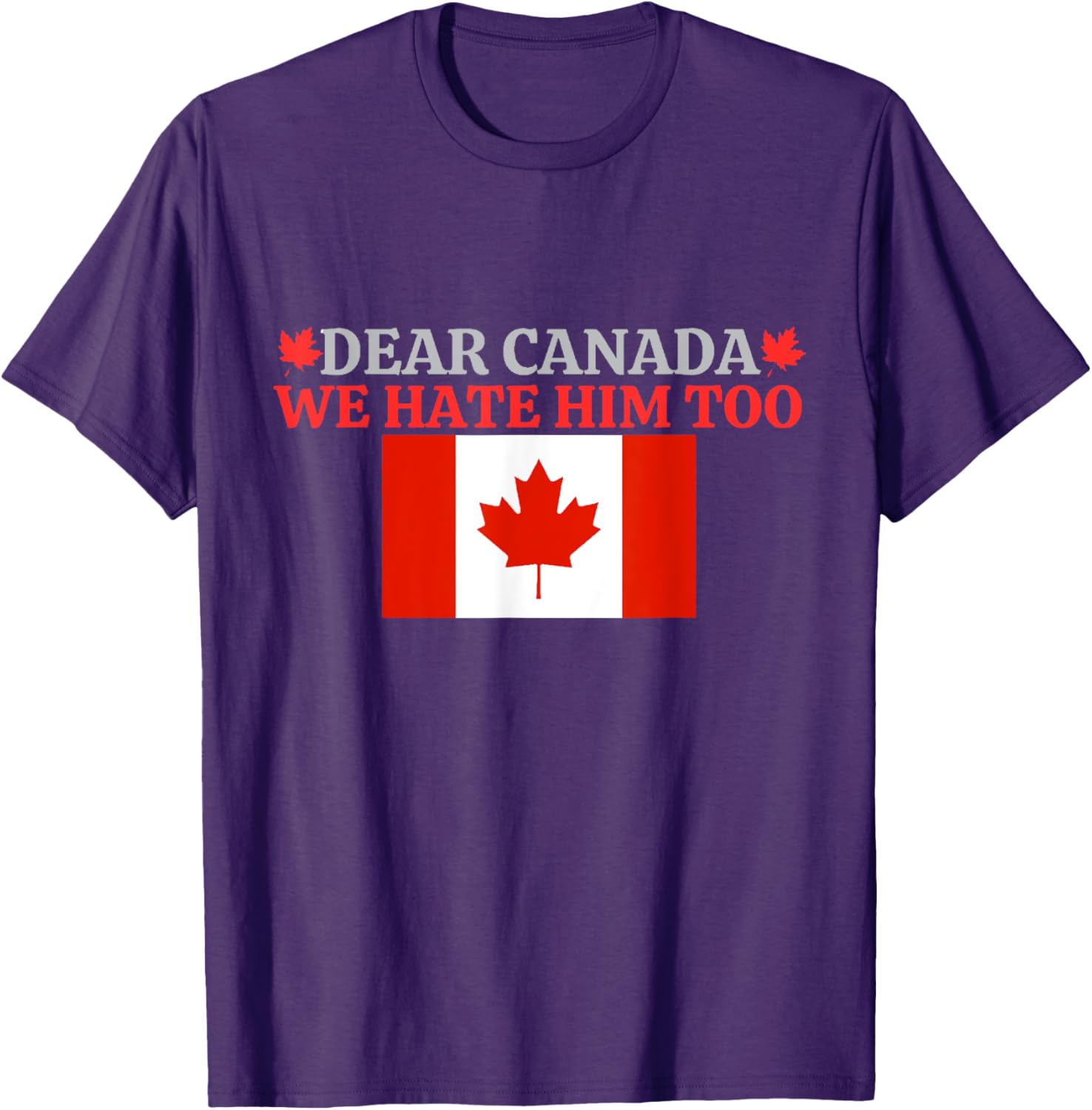 Dear Canada - We Hate Him Too T-Shirt