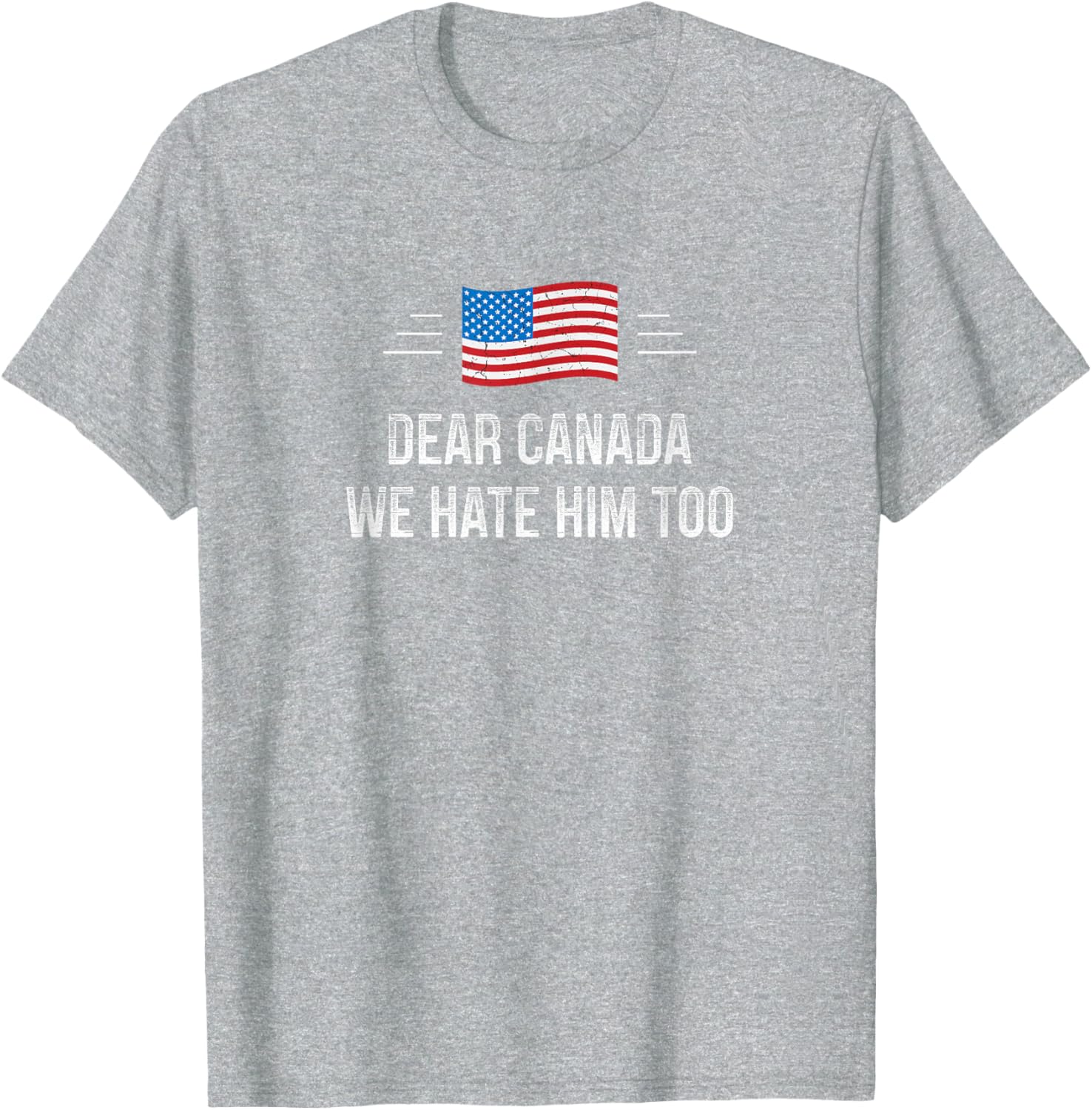 Dear Canada - We Hate Him Too - Vintage Style - T-Shirt