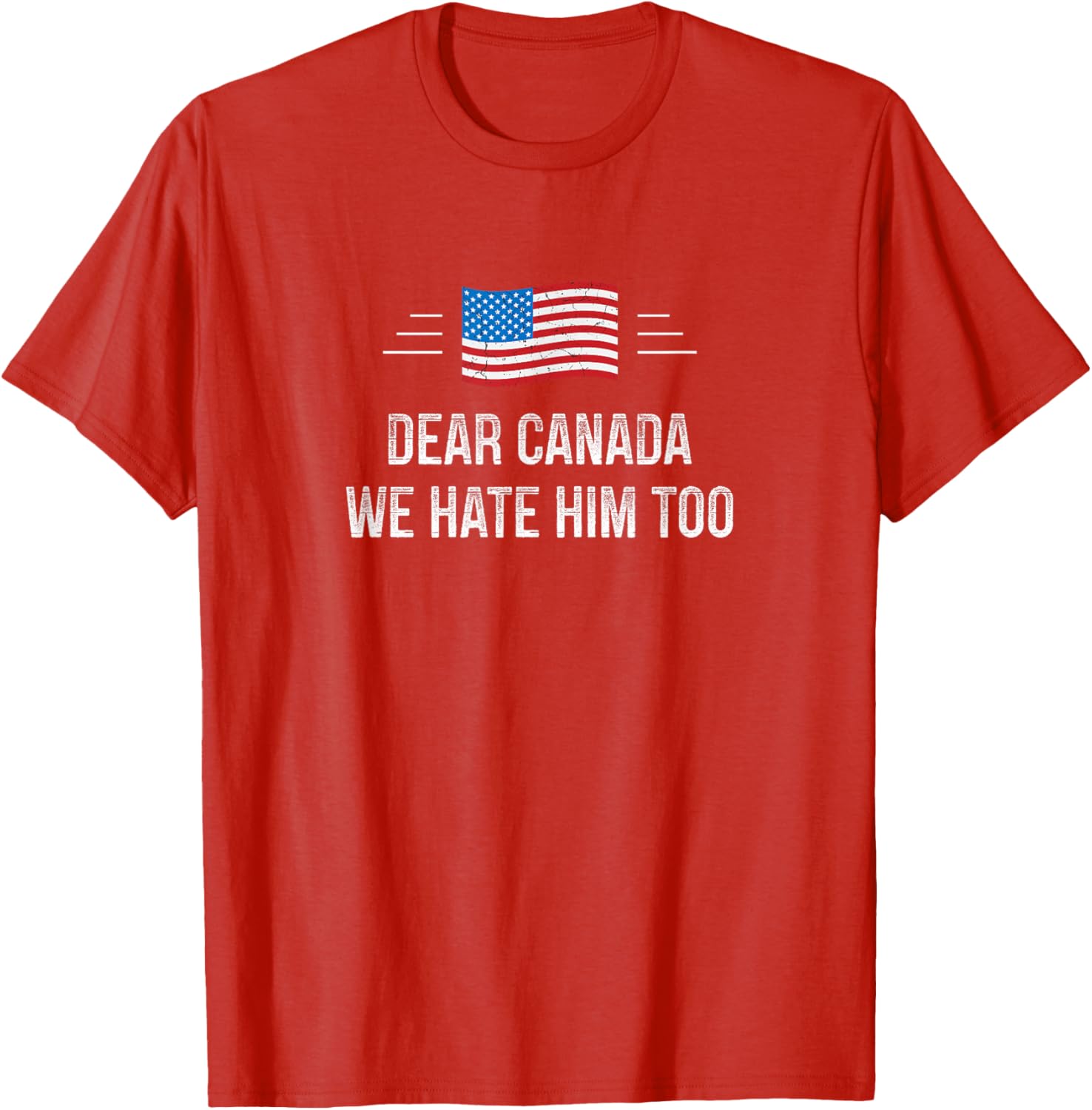 Dear Canada - We Hate Him Too - Vintage Style - T-Shirt