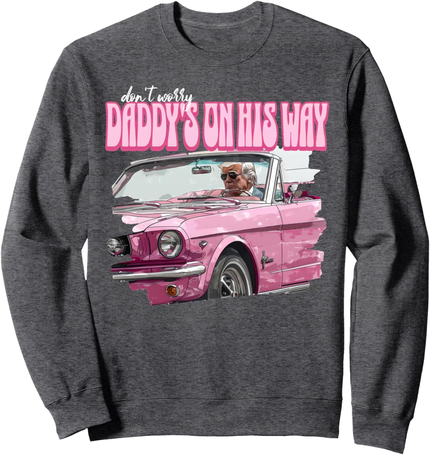 Don't Worry Daddy's On His Way Funny Donald Trump Pink 2024 Sweatshirt