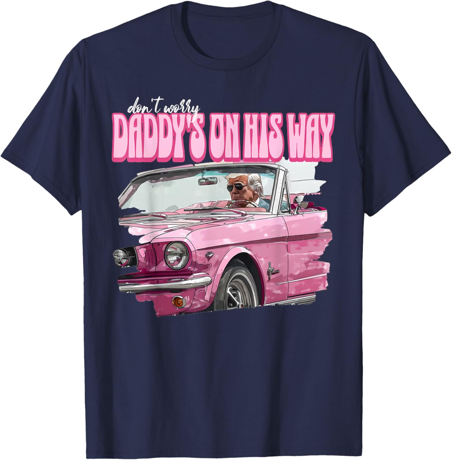 Don't Worry Daddy's On His Way Funny Donald Trump Pink 2024 T-Shirt